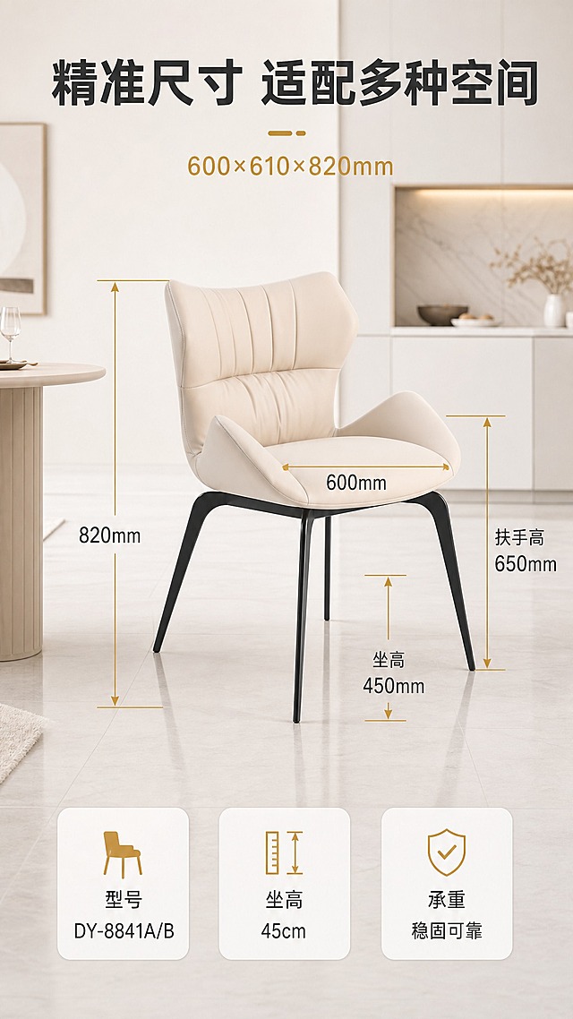 [主图-5] 尺寸规格与参数图，清晰展示餐椅的具体尺寸数据，帮助用户判断空间适配性。
[统一基调] 整体亮色调现代轻奢风格，背景为同一现代餐厅空间的简洁局部（弱化软装，突出产品与尺寸），主标题字体现代无衬线粗体，主色深炭灰，强调色暖金色，辅助文字中灰色，满版无边框。
[画面] 画面中央展示云雾白餐椅的正侧面45°视角，产品完整呈现。通过精准的尺寸引线标注各部位尺寸：总高标注从地面到靠背顶部「820mm」，坐宽标注「600mm」，坐深标注「610mm」，坐高单独标注「450mm」（合理推导值），扶手高度标注「650mm」（合理推导值）。尺寸线为细暖金色线条，端点带箭头，数字标注清晰。画面左侧或右侧留出参数信息区域。
[光影质感] 商业产品摄影质感，光线均匀柔和，产品轮廓清晰，便于读取尺寸，整体明亮干净。
[配色] 沿用统一视觉：浅米白背景+深炭灰文字+暖金尺寸线与强调色。
[文字版式] 画面顶部主标题大字「精准尺寸 适配多种空间」，下方副标题「600×610×820mm」。产品周围用暖金色细引线标注各部位尺寸数字。画面底部横排3个核心参数卡片：「型号 DY-8841A/B」「坐高 45cm」「承重 稳固可靠」，卡片为浅圆角白底+深灰文字。
[输出要求] 9:16竖版比例，尺寸标注清晰准确，文字清晰可读，产品不变形，无水印，无平台Logo。