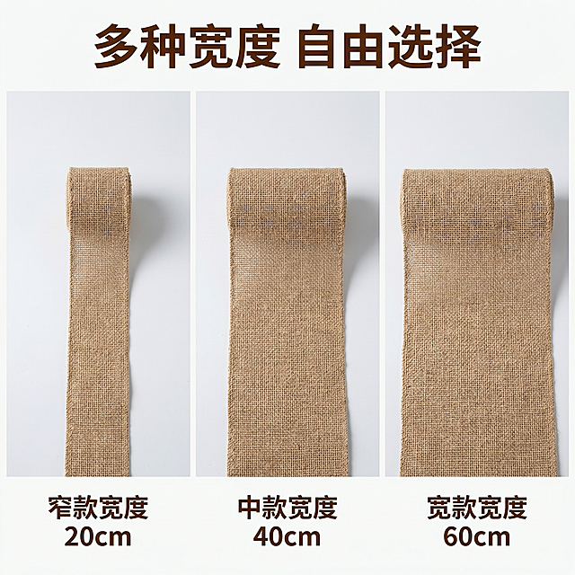 [主图 4] 多种宽度规格对比展示
[氛围风格] 直观对比清晰展示，实用性风格
[画面元素] 商业摄影质感、光线柔和通透、产品清晰真实、画面干净高级。拼图形式展示三卷不同宽度麻布铺开的对比效果，左侧窄款，中款中间，右侧宽款，横向排列，背景干净浅灰色，所有产品外观材质保持与原图一致，光影整体统一。
[配色色系] 主色调：自然麻棕，辅助色：浅灰背景。
[视角构图] 平视横向拼图，每个规格独立展示
[文字版式] 顶部居中标题 "多种宽度 自由选择"，每个规格下方标注对应宽度数据，文字清晰，深棕色字体，与浅色背景强对比，不遮挡产品主体。
[比例分辨率] 1:1 比例，2k 分辨率，文字清晰可辨，超高清。
[负向提示词] 变形，水印，文字错乱，产品图模糊，背景杂乱