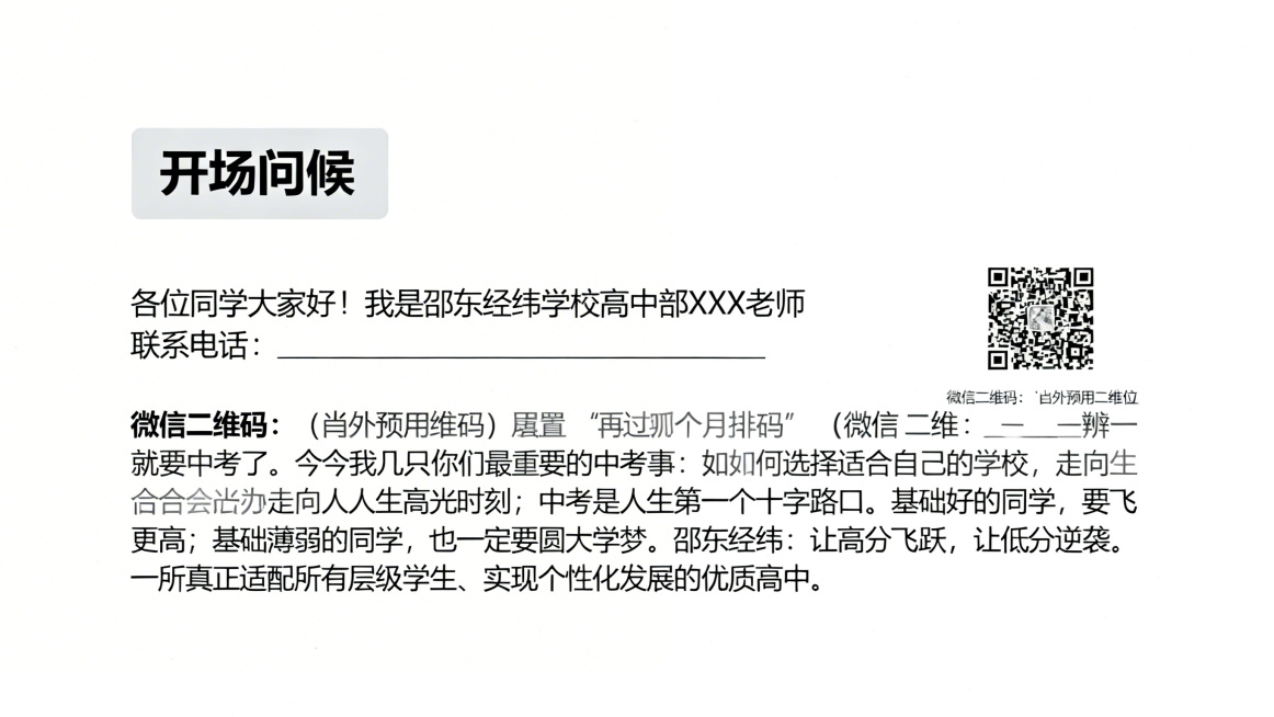 邵东经纬学校高中招生宣讲PPT第2页开场问候，标题文字"开场问候"，正文文字"各位同学大家好！我是邵东经纬学校高中部 XXX 老师 联系电话：________________ 微信二维码：（此处预留二预览效果