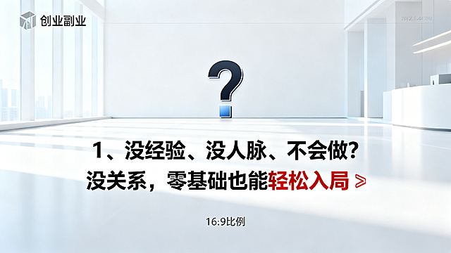 创业副业海报，尺寸比例16:9，简洁商务风格，画面包含干净明亮的现代商务背景，有一个问号图形元素，搭配醒目的文字文案："1、没经验、没人脉、不会做？没关系，零基础也能轻松入局✅"，鼓励普通人入门创业