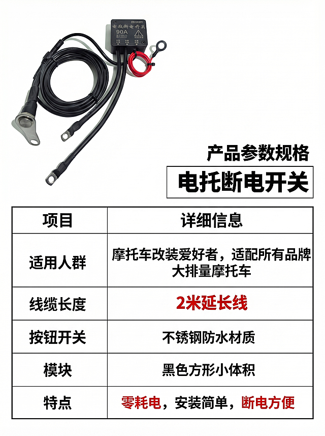 [主图 5] 详细参数规格展示图，专业严谨展示产品参数，促进转化。氛围风格：简洁专业电商风，和整套风格统一。画质：清晰干净，商业展示质感。元素：产品整体放在画面左上，右侧和下方放置参数表格，产品保持和输入图一致外观尺寸颜色。背景为纯白色干净简洁。参数包含：适用人群：摩托车改装爱好者，适配所有品牌大排量摩托车；线缆长度：两米延长线；按钮开关：不锈钢防水材质；模块：黑色方形小体积；特点：零耗电 安装简单 断电方便。光影：均匀柔和布光，产品和文字都清晰展示，无明显阴影。配色：白底黑字，关键参数用红色加粗突出，对比清晰。视角构图：产品左上，参数右下排版平衡，整体留白合理。文字版式：使用细黑线表格排列参数，表头加粗，内容清晰，文字不遮挡产品主体，整体留足安全边距。比例分辨率：3:4比例，2k分辨率。负向提示词：变形，文字错乱，表格歪斜，遮挡产品，参数错误，背景杂乱