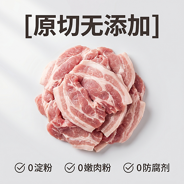 [主图 2] 鲜肉片核心卖点展示图，突出原切无添加的优势。[氛围风格]新鲜实在接地气，统一食欲感风格，生鲜电商摄影质感。[画质]商业摄影质感，光线柔和通透，产品清晰真实，画面干净高级。[元素]基于原图鲜肉片进行创作，保留鲜肉片外观纹理和肥瘦比例与输入产品图绝对一致，主体鲜肉片放置画面中心，周围添加三个核心标识分别介绍三大无添加卖点，背景使用干净浅灰色突出主体。商品主体占比约65%，保持画面满屏无边框。[光影]自然柔光从左侧打来，突出鲜肉红润色泽和水润光泽，阴影柔和不突兀。[配色]以鲜肉本身的红润粉白色为主，用浅灰背景和深灰文字形成清晰对比，干净简洁。[视角构图]俯视平拍，主体居中，构图稳定，卖点清晰易读。[文字版式]顶部放置主标题“[原切无添加]”，三个卖点分三栏横向排列在画面下半部分，每个卖点左侧配圆形对勾图标：“0 淀粉
0 嫩肉粉
0 防腐剂”，标题字号最大加粗，说明文字字号适中，深灰色文字清晰不遮挡主体。[比例分辨率]1:1比例，2k分辨率，文字清晰可辨，超高清。[负向提示词]变形，水印，文字错乱，产品图模糊，背景杂乱，血腥，文字遮挡主体，配色刺眼。
