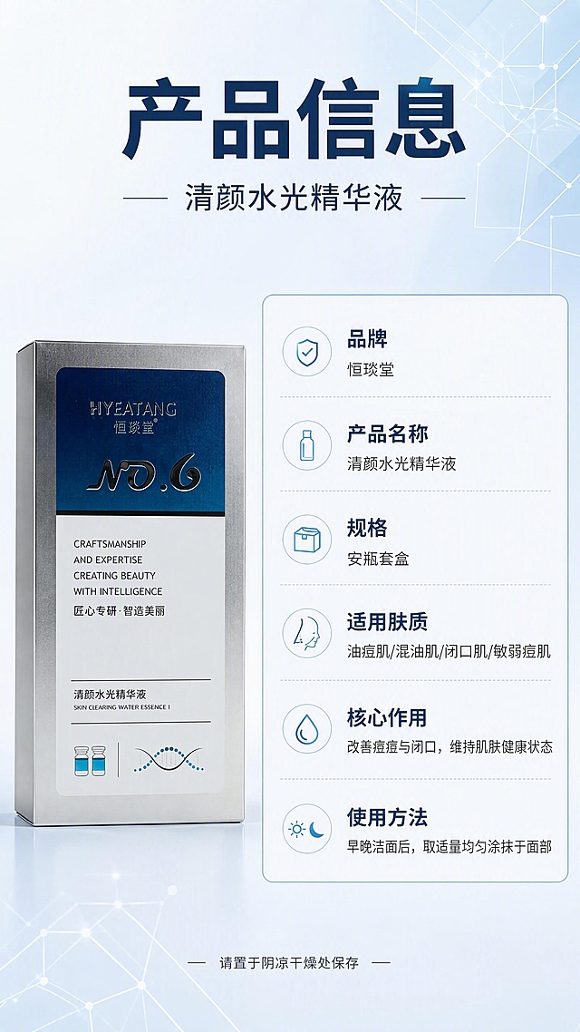 [第8张] 产品信息规格页-参数表。本张使用【图1】中的礼盒作为左侧产品展示。
[氛围/风格] 简约专业信息风，清晰易读，品牌感强，商业设计质感。
[元素布局] 左侧为产品礼盒标准照（正面直立），占比约40%；右侧为竖排产品信息参数表，有多行参数条目；背景为浅蓝白渐变+细腻几何线条底纹，参数表有浅色卡片底板和细边框；礼盒外观与输入图完全一致。
[光影质感] 均匀柔光，产品清晰端正，整体干净专业。
[配色色系] 全局底色 #EBF5FB 浅蓝白渐变；主色深蓝 #2C3E50、品牌蓝 #3498DB；辅助色浅灰表格线。
[视角构图] 左物右表型，产品在左，参数表在右，阅读动线左产品 → 右参数。
[文字版式] 顶部主标题「产品信息」，深蓝粗黑体；副标题「清颜水光精华液」；右侧参数表竖排字段：品牌 / 产品名称 / 规格 / 适用肤质 / 核心作用 / 使用方法；对应内容：恒琰堂 / 清颜水光精华液 / 安瓶套盒 / 油痘肌/混油肌/闭口肌/敏弱痘肌 / 改善痘痘与闭口，维持肌肤健康状态 / 早晚洁面后，取适量均匀涂抹于面部；底部小字「请置于阴凉干燥处保存」；文字清晰可读，移动端友好。
[比例分辨率] 9:16竖版比例，4K分辨率，文字清晰可辨，高清画质。
[负向提示词] 产品变形，包装文字错乱，颜色偏差，水印，文字过小，优惠信息，价格，二维码。