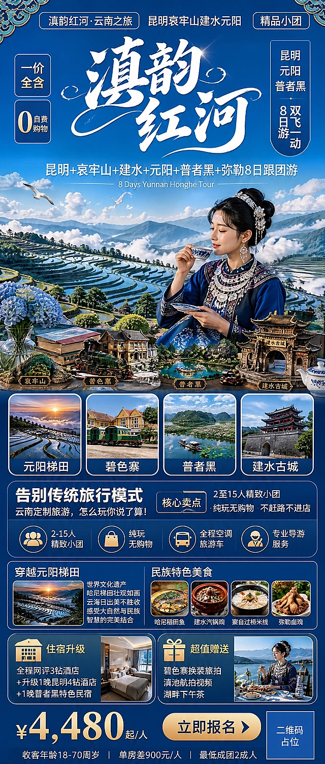 参考图1的版式骨架与蓝色旅游海报风格，重新设计一张云南红河旅游宣传长图海报。竖版9:21比例，整体蓝色主调，高端精致旅游宣传风格。

【顶栏】顶部有中式传统纹样装饰角花，顶栏横幅左侧写"滇韵红河·云南之旅"，中间写"昆明哀牢山建水元阳"，右侧写"精品小团"标签。

【主标题区】画面上半部分居中大字号书法字体主标题"滇韵红河"，白色艺术字，飘逸大气。主标题左侧竖排标签"一价全含""0自费购物"，右侧竖排标签"昆明/元阳/普者黑""双飞一动8日游"。

【副标题】主标题下方白色副标题文字"昆明+哀牢山+建水+元阳+普者黑+弥勒8日跟团游"，再下方小字英文"8 Days Yunnan Honghe Tour"。

【主视觉区】中景是一位身穿彝族/哈尼族蓝色民族服饰的美丽东方女性，盘发戴银饰耳环，坐在梯田边品茶，姿态优雅。背景是元阳梯田的壮丽景色，层层叠叠的梯田倒映着蓝天，远处有云雾缭绕的山峦，天空中有飞鸟掠过。前景桌面上摆放着书籍、鲜花、茶杯，以及元阳梯田、建水古城、普者黑、碧色寨等云南特色微缩景观模型，精致逼真。

【景点展示区】主视觉下方是4个圆角矩形景点卡片横向排列，每个卡片上方是景点实景图，下方是白色文字标签："元阳梯田""碧色寨""普者黑""建水古城"，卡片背景半透明深蓝色。

【行程亮点区】再下方深蓝色背景区块，大标题"告别传统旅行模式"，副标题"云南定制旅游，怎么玩你说了算！"，下方列出4个圆形图标加文字："2-15人精致小团""纯玩无购物""全程空调旅游车""专业导游服务"。

【特色内容区】下方分左右两栏：左侧标题"穿越元阳梯田"，配梯田风景小图和文字描述；右侧标题"民族特色美食"，配4张美食小图（哈尼稻田鱼、建水汽锅鸡、蒙自过桥米线、弥勒卤鸡）。

【住宿与赠送区】再下方区块展示住宿和赠送福利：左侧"住宿升级"图标+文字"全程3钻酒店+升级1晚昆明4钻+1晚普者黑特色民宿"；右侧"超值赠送"图标+文字"碧色寨换装旅拍+滇池航拍视频+湖畔下午茶"。

【价格与底栏】最底部深蓝色底栏，左侧大号金色价格文字"￥4,480起/人"，右侧"立即报名"按钮。底部小字"收客年龄18-70周岁 | 单房差900元/人 | 最低成团2成人"。

【整体风格】蓝色渐变主色调，金色点缀，高端精致，版式精美，信息层级分明，旅游宣传海报风格，超高清画质，所有文字清晰可读。画面中所有信息区域必须填充完整合理的内容，不得出现空白框或占位。画面中所有二维码区域使用纯色方块占位符呈现，方块中央标注"二维码占位"文字，严禁生成任何可识别的二维码图案。

画面中必须完整呈现以下文字信息：
- 主标题："滇韵红河"
- 副标题："昆明+哀牢山+建水+元阳+普者黑+弥勒8日跟团游"
- 价格："￥4,480起/人"
- 核心卖点："2至15人精致小团""纯玩无购物""不赶路不进店"
- 景点："元阳梯田""碧色寨""普者黑""建水古城""哀牢山""弥勒东风韵""滇池"
- 住宿："全程网评3钻酒店 + 升级1晚昆明4钻酒店 + 1晚普者黑特色民宿"
- 赠送："碧色寨换装旅拍""滇池航拍视频""湖畔下午茶"
- 出行提示："收客年龄18-70周岁""单房差900元/人""最低成团2成人"

画面中所有数字必须精确渲染，不得错位、遗漏或编造。