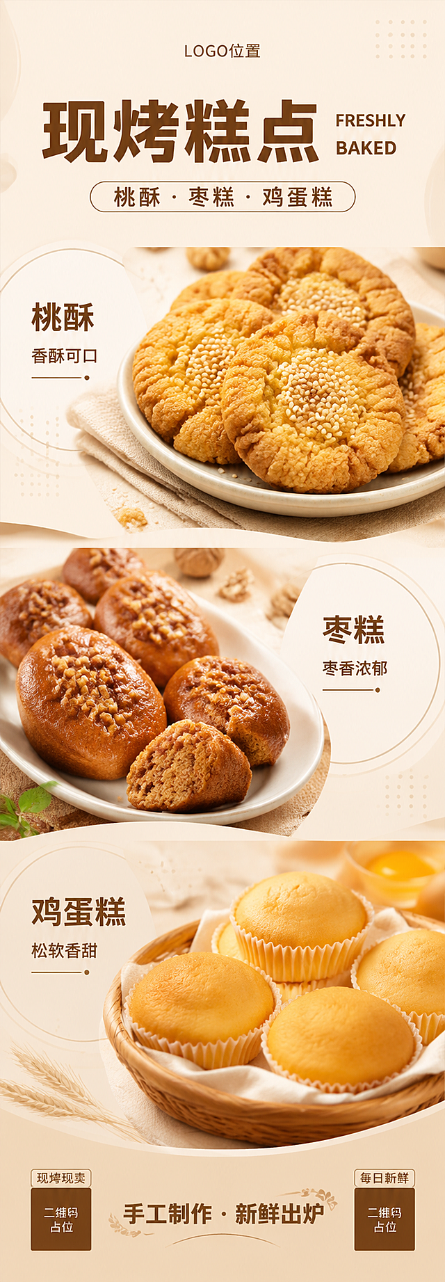 烘焙店灯箱广告海报，竖版超长幅70cm×200cm，年轻时尚设计风格，浅暖米色搭配浅棕色调，干净清爽有食欲。画面顶部预留LOGO空白区域，标注"LOGO位置"小字提示，保持干净留白。LOGO区下方是主标题区：大字号粗体标题"现烤糕点"，深棕色现代字体，旁边配英文"FRESHLY BAKED"，副标题："桃酥 · 枣糕 · 鸡蛋糕"。画面分为上中下三个产品展示区，每个区域对应一款产品，层次分明：上部区域展示桃酥——金黄色圆形桃酥，表面有自然裂纹，撒白芝麻，酥脆质感，超写实商业摄影级别，逼真如实拍，旁边配文字标签"桃酥 香酥可口"；中部区域展示枣糕——椭圆形枣糕，表面点缀核桃碎，金棕褐色，油亮有光泽，质地松软，超写实摄影质感，旁边配文字标签"枣糕 枣香浓郁"；下部区域展示鸡蛋糕——金黄色圆形鸡蛋糕，蓬松细腻，表面有自然光泽，刚出炉的感觉，超写实摄影质感，旁边配文字标签"鸡蛋糕 松软香甜"。三款产品错落有致，每款都有独立展示空间，产品图清晰逼真。背景有淡色几何线条和圆形装饰元素，增加年轻时尚感。画面底部：左侧"现烤现卖"，右侧"每日新鲜"，中间底部大标语"手工制作 · 新鲜出炉"。整体布局清晰，三款产品均衡展示，留白舒适，视觉节奏好。版式精美，文字清晰可读，四周留足安全边距，信息层级分明。年轻时尚色调，避免传统老气的大红色。超写实商业美食摄影质感，产品逼真度极高。超高清画质，灯箱海报质感。画面中所有信息区域必须填充完整合理的内容，不得出现空白框、空白占位、横线待填写区域。画面中所有二维码区域使用纯色方块占位符呈现，方块中央标注"二维码占位"文字，严禁生成任何可识别的二维码图案。