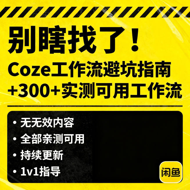 闲鱼主图，Coze工作流避坑指南，黄色警示风格背景，大字“别瞎找了！Coze工作流避坑指南+300+实测可用工作流”，下方列“无无效内容、全部亲测可用、持续更新、1v1指导”，右下角带闲鱼标识，实用干预览效果