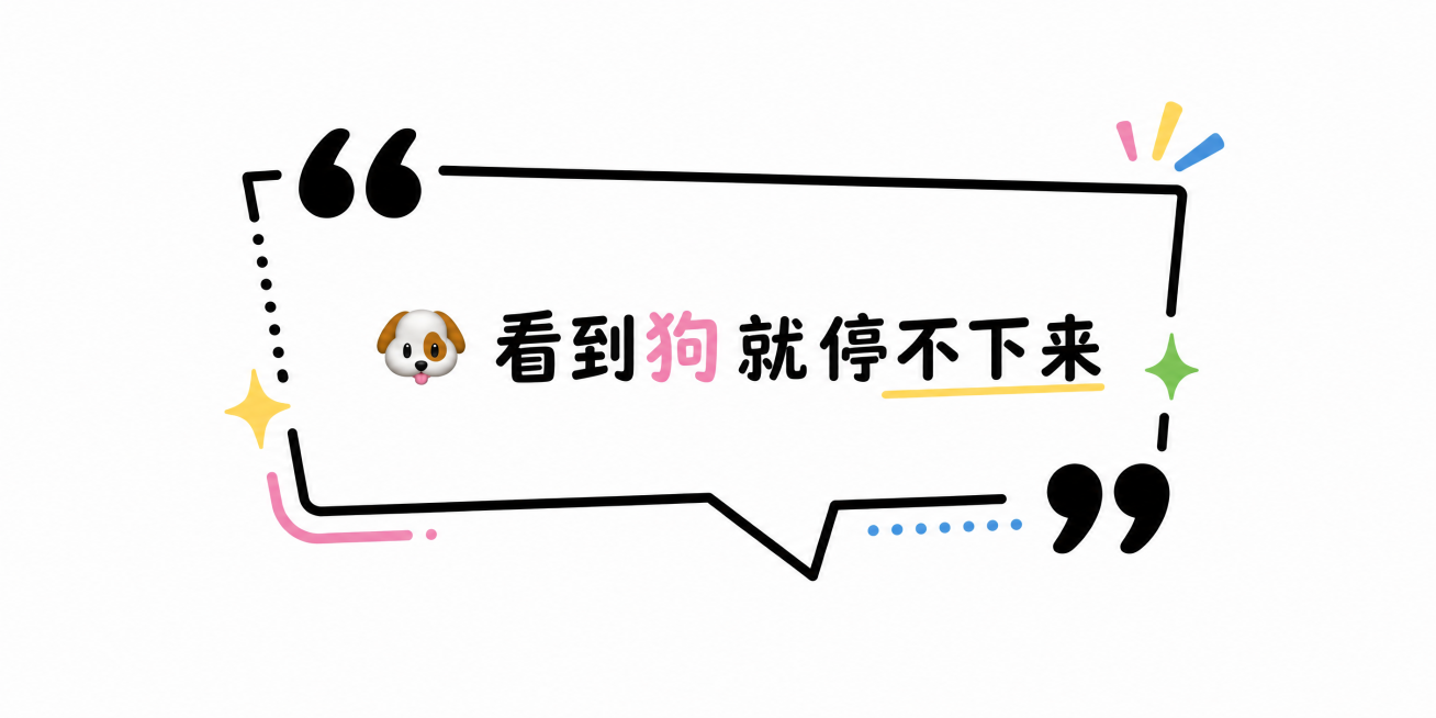编辑此文字框，删除下方小字描述，只保留第一行大字标签🐶 看到狗就停不下来，保持原有简约黑色线条多彩风格，尺寸比例保持2:1，文字框完整，文字清晰，纯白背景预览效果