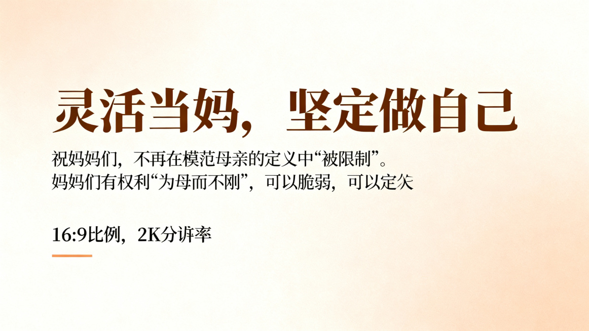 母亲节PPT价值呼吁内容页，主标题：“灵活当妈，坚定做自己”，正文：“祝妈妈们，不再在模范母亲的定义中'被限制'。妈妈们有权利'为母而不刚'，可以脆弱，可以不伟大，可以不被完美定义，灵活当妈，坚定做自预览效果