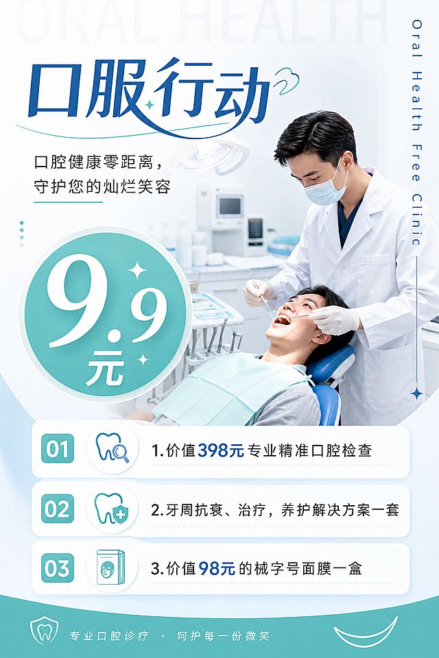 制作一款样式新颖突出主题的口腔牙齿检查优惠宣传海报，保留原文案所有内容："口服行动"大标题，"口腔健康零距离，守护您的灿烂笑容"副标题，"9.9元"价格，右侧英文"Oral Health Free Clinic"，下方三个优惠项目：1.价值398元专业精准口腔检查，2.牙周抗衰、治疗，养护解决方案一套，3.价值98元的械字号面膜一盒，排版新颖，视觉突出9.9元优惠价格和口腔检查主题，现代简约医疗风，竖版海报