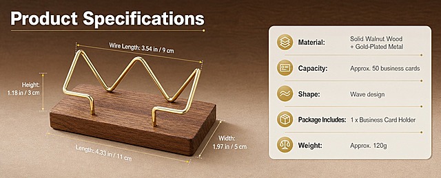 [商品] 使用【图2】胡桃木金属名片座尺寸图；保留产品结构、胡桃木材质、金色金属线架和尺寸标注逻辑；产品比例准确。
[画面] 目标：产品参数信息收口页，提供完整规格和包装清单。构图：左侧为产品侧视立体图（占画面约40%），带尺寸引线标注；右侧为参数信息表区域；前景为浅棕色哑光台面，中景为名片座产品带尺寸线，后景为暖棕色渐变背景带细微纹理。
[视觉] 套系策略：风格=跨境极简高级商务摄影；标题字=现代无衬线粗体（英文字体）；正文字=简洁无衬线体；主色=深胡桃棕；背景延展=基于深胡桃棕做深浅层级、暖棕渐变和细腻木纹/哑光纸张质感；强调色=香槟金，仅用于小面积图标、引线、标签和装饰线条；标题色=深炭灰；正文色=中暖灰；组件=圆角浅底信息卡、细线引线、金色圆点装饰；光影=左前侧暖柔光，产品底部柔和投影。
[文字] 顶部主标题"Product Specifications"，左侧产品带尺寸引线标注："Length: 4.33 in / 11 cm"、"Width: 1.97 in / 5 cm"、"Height: 1.18 in / 3 cm"、"Wire Length: 3.54 in / 9 cm"；右侧参数表："Material: Solid Walnut Wood + Gold-Plated Metal"、"Capacity: Approx. 50 business cards"、"Shape: Wave design"、"Package Includes: 1 x Business Card Holder"、"Weight: Approx. 120g"。文字全部横排，表格清晰。
[规格] 图片比例61:25横版（高级A+电脑端），4K分辨率，负向提示：避免变形、错字、文字过小、亚洲面孔、冷蓝/蓝灰背景、产品颜色改变、尺寸标注错误、价格信息、二维码。