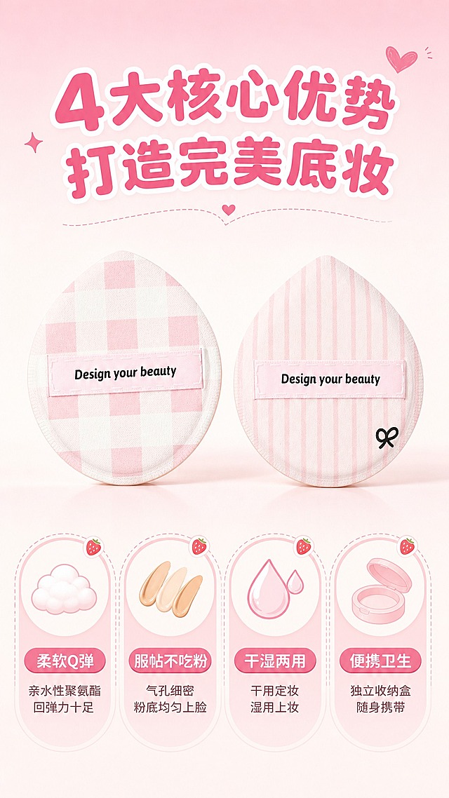 [商品] 使用【图3】两款拆封的棉花糖粉扑正面；保留水滴形轮廓、粉白竖条纹款（带小蝴蝶结）和粉白棋盘格款的花色、正面粉色织带"Design your beauty"英文文字；产品真实功能方向为用于面部上妆；修复：保留原有结构、颜色和材质，去除背景杂物。
[画面] 目标：4大核心卖点总览页。竖版构图，上方放置两款粉扑左右并排，产品占画面约40%。下方分为上下结构，上半部分产品展示，下半部分4个圆形/胶囊形利益点图标横向排列，每个图标配一个卖点关键词和一句简短说明。背景为奶白色底+粉色渐变顶部，整体干净清爽。
[视觉] 套系策略：风格=甜美少女风商业摄影；标题字=圆润可爱粗圆体；正文字=简洁圆润无衬线体；主色=樱花粉+奶白色；背景延展=基于樱花粉做深浅渐变、柔和质感；强调色=草莓红（仅用于小面积图标、标签点缀）；标题色=深粉色；正文色=暖灰粉；组件=圆角粉色信息卡、圆形图标、虚线引线；光影=顶部柔和漫射光，产品底部有自然投影。
[文字] 顶部主标题"4大核心优势 打造完美底妆"，下方4个卖点图标分别为：①"柔软Q弹"配云朵图标+"亲水性聚氨酯 回弹力十足"；②"服帖不吃粉"配粉底色号图标+"气孔细密 粉底均匀上脸"；③"干湿两用"配水滴图标+"干用定妆 湿用上妆"；④"便携卫生"配收纳盒图标+"独立收纳盒 随身携带"；文字全部横向排版，手机端清晰可读。
[规格] 图片比例9:16竖版，4K，避免变形、错字、文字过小、冷蓝/蓝灰背景、产品颜色改变、结构失真、极限词。