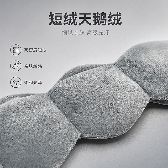 [主图-2] 重力睡眠眼罩材质细节特写，突出短绒天鹅绒细腻触感与高级质感。
[统一基调] 1688平台B端源头工厂品质感，浅灰渐变背景，高级灰主色调，专业商业摄影风格，突出材质细节。
[画面] 高级灰色短绒天鹅绒重力睡眠眼罩局部大特写，画面聚焦眼罩中间的莲藕状隔仓部分，放大展示细腻的短绒天鹅绒面料质感。可以看到绒面细密均匀的短绒毛，在光线下呈现柔和的绒面光泽，触感柔软亲肤。隔仓的车缝线凹陷清晰可见，针脚工整细密，锁边工艺精致。产品占据画面约70%，采用略微俯视的角度，让绒面质感和车线工艺都清晰呈现。背景为浅灰色渐变，简洁干净，突出产品材质。
[光影质感] 柔和侧光打在绒面上，凸显短绒的立体质感，每根短绒毛的方向和光泽都清晰可见，车缝线凹陷处有自然阴影，增强立体感。专业影棚布光，光线均匀柔和，材质表现真实细腻，高清微距商业摄影质感。
[配色] 浅灰色渐变背景，高级灰色产品主体，整体色调统一高级。
[文字版式] 画面上方居中放置主标题"短绒天鹅绒"，深灰色粗体无衬线字体，字号醒目；主标题下方小字"细腻亲肤 高级光泽"，浅灰色细体。画面左侧垂直排列三个材质关键词"高密度短绒""亲肤触感""柔和光泽"，小号深灰色字体，简洁明了。文字均放在负空间，不遮挡材质细节展示区域。
[输出要求] 1:1正方形构图，2048x2048，高清微距商业摄影，材质细节清晰锐利，绒面质感真实，文字清晰可读。禁止变形、错字、模糊、杂乱、水印、平台Logo。