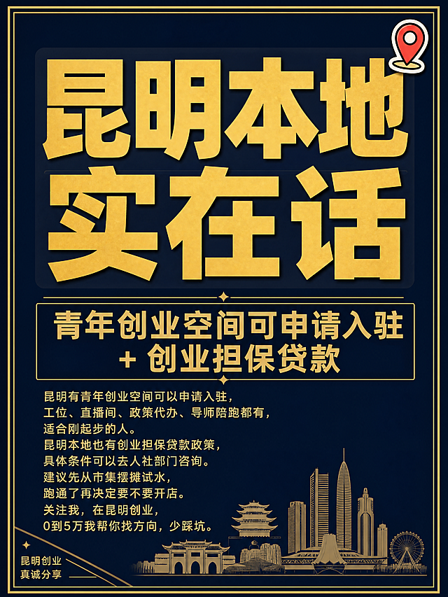 小红书笔记大字封面，纯大字，杂志海报风格，版式精美，小红书笔记封面质感，适合信息流点击。主标题必须完整呈现且为画面视觉中心，逐字锁定：「昆明本地实在话」。主标题字号占画面约50%视觉权重，清晰可读，不得增删改字。副标题：「青年创业空间可申请入驻 + 创业担保贷款」。装饰文案：「昆明有青年创业空间可以申请入驻，工位、直播间、政策代办、导师陪跑都有，适合刚起步的人。昆明本地也有创业担保贷款政策，具体条件可以去人社部门咨询。建议先从市集摆摊试水，跑通了再决定要不要开店。关注我，在昆明创业，0到5万我帮你找方向，少踩坑。」。背景：深靛蓝纯色底加金色细边框。标题排版：采用纯大字P08文本底框策略，金色粗黑体加半透明深色块底框，层级分明。装饰：右上角1个📍定位emoji小贴纸；左下角细线角标；另加通栏分割线和昆明城市剪影装饰。整体氛围：真诚实在、本地创业博主人设感。画质：高清细腻，深底浅字强对比，文字完整处于安全区内不可裁切，四周留安全边距。画面比例3:4，4K。
