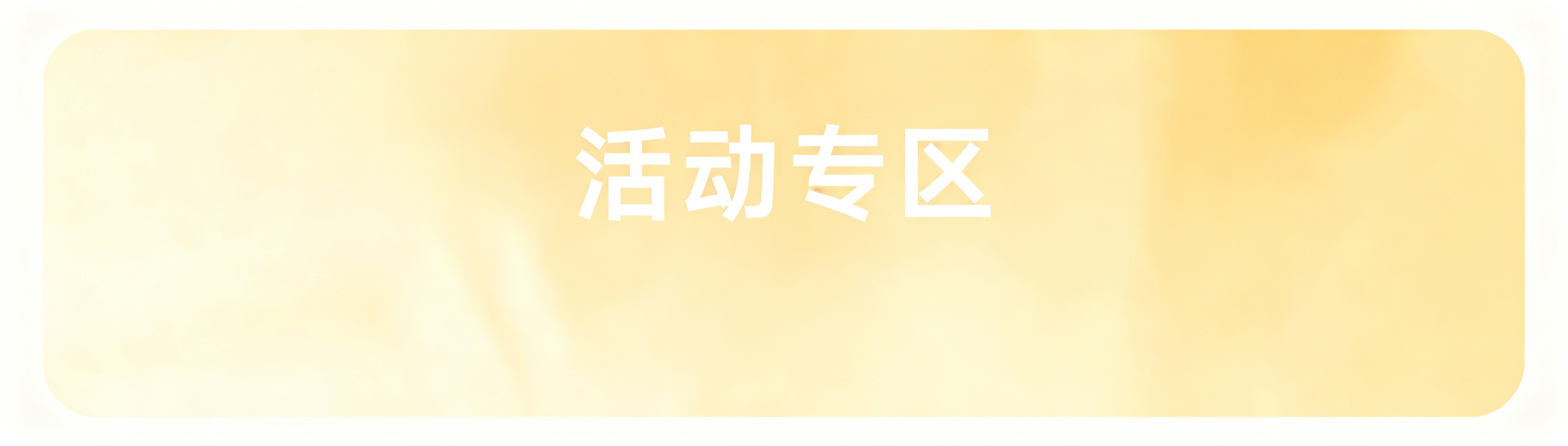 参考原图生成一个一模一样的横版图片，浅暖金色渐变背景，圆角矩形框，居中显示白色粗体文字“活动专区”，去掉右下角的豆包AI水印，保持尺寸、风格和原图完全一致预览效果