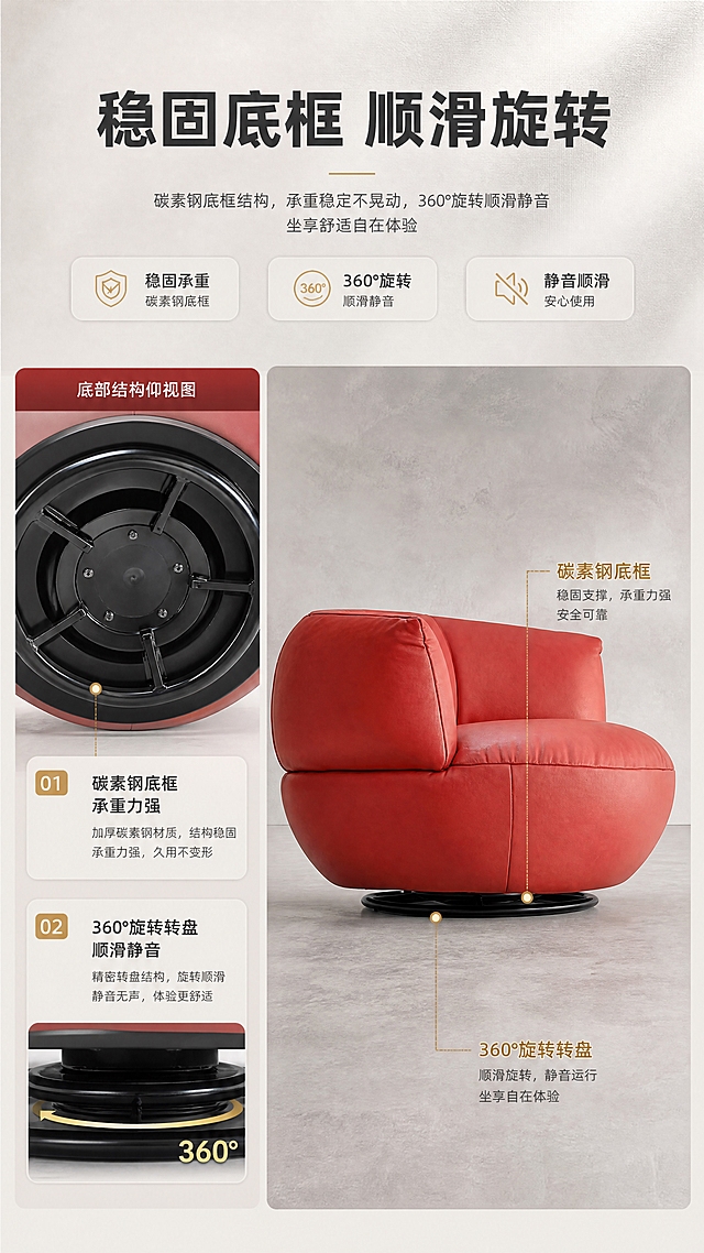 [商品] 使用【图1】D2503红色生态皮休闲椅；保留碳素钢黑色底框、360°旋转转盘结构、底部金属质感、产品整体造型；商品处理：强化金属底框光泽与质感，清晰展示转盘结构，不改变产品结构。
[画面] 目标：结构框架页，展示碳素钢底框与360°旋转转盘的稳固结构。左右分栏构图，左侧约40%为底部结构仰视角特写，清晰展示黑色碳素钢底框和圆形旋转转盘；右侧60%为产品整体侧视图+结构引线标注。产品占画面约60%，低角度仰视突出底座稳固感。背景为浅灰色工业质感，强化结构专业感。
[视觉] 套系策略：风格=现代轻奢家居商业摄影；标题字=思源黑体粗体；正文字=思源黑体常规；主色=砖红+米白；背景延展=基于米白做深浅层级、同色渐变和细腻墙面/织物质感；强调色=暖金色，仅用于小面积图标、引线和标签；标题色=深炭灰；正文色=中暖灰；组件=圆角浅底信息卡、细线引线、胶囊卖点框；光影=左前侧暖柔光，柔和阴影。
[文字] 顶部主标题「稳固底框 顺滑旋转」（8字）。左侧结构特写配引线标注：「碳素钢底框 承重力强」「360°旋转转盘 顺滑静音」。右侧整体图标注对应结构位置。文字横向排版，清晰易读。
[规格] 图片比例9:16竖版，4K分辨率，淘宝/天猫详情页适配，中文文案，避免变形、错字、文字过小、冷蓝背景、产品颜色改变、结构失真、极限词。