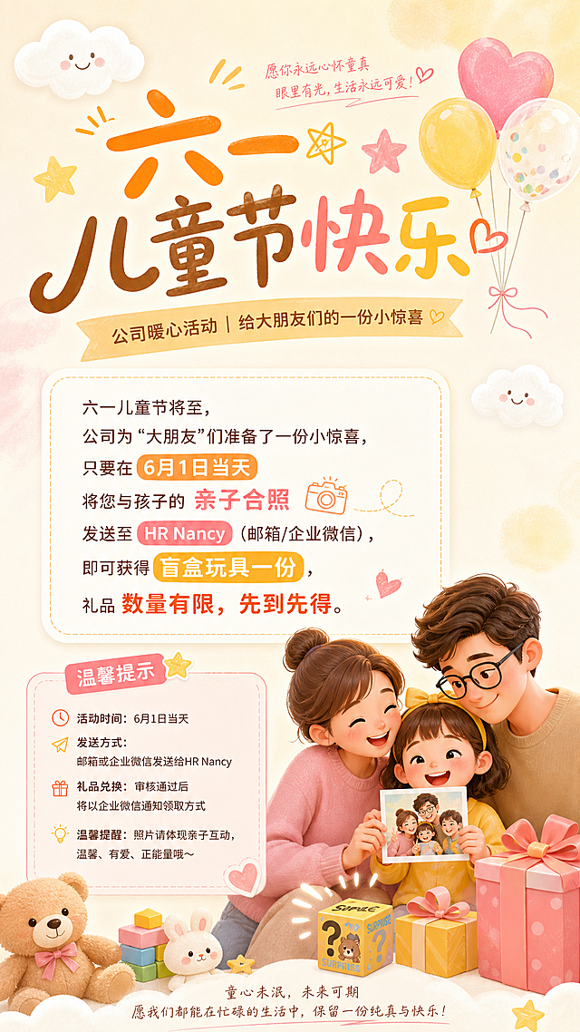 设计一张温馨风格的六一儿童节公司活动海报，色调柔和温暖。标题突出活动主题，正文突出完整活动内容："六一儿童节将至，公司为“大朋友”们准备了一份小惊喜，只要在6月1日当天将您与孩子的亲子合照发送至HR Nancy（邮箱/企业微信），即可获得盲盒玩具一份，礼品数量有限，先到先得。"，整体氛围温馨治愈，排版清晰突出活动信息。