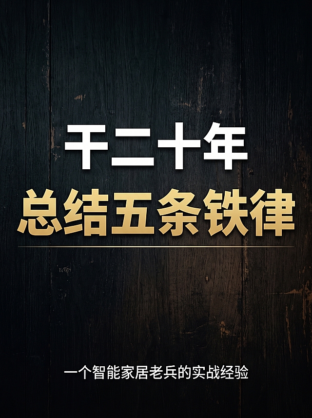 一张抖音竖版封面，尺寸比例3:4，基调厚重、有阅历感、给人信心。背景采用深色质感渐变，带极轻微的纹理，像一块用了很久的实木桌面，传递出"老手艺人"的踏实感。画面中央偏上位置，用超大号白色粗体字写下核心标题："干二十年"，换行用更大字号的金色粗体写下："总结五条铁律"。两行文字占满画面主体，字号足够大，在手机小图预览时一眼就能看清。文字下方用一条极细的金色横线作为点缀。画面最底部用很小的白色字写一行："一个智能家居老兵的实战经验"。整体风格极简、有力，不花哨，不学术，让人刷到时觉得"这是真干过的人说的话"。