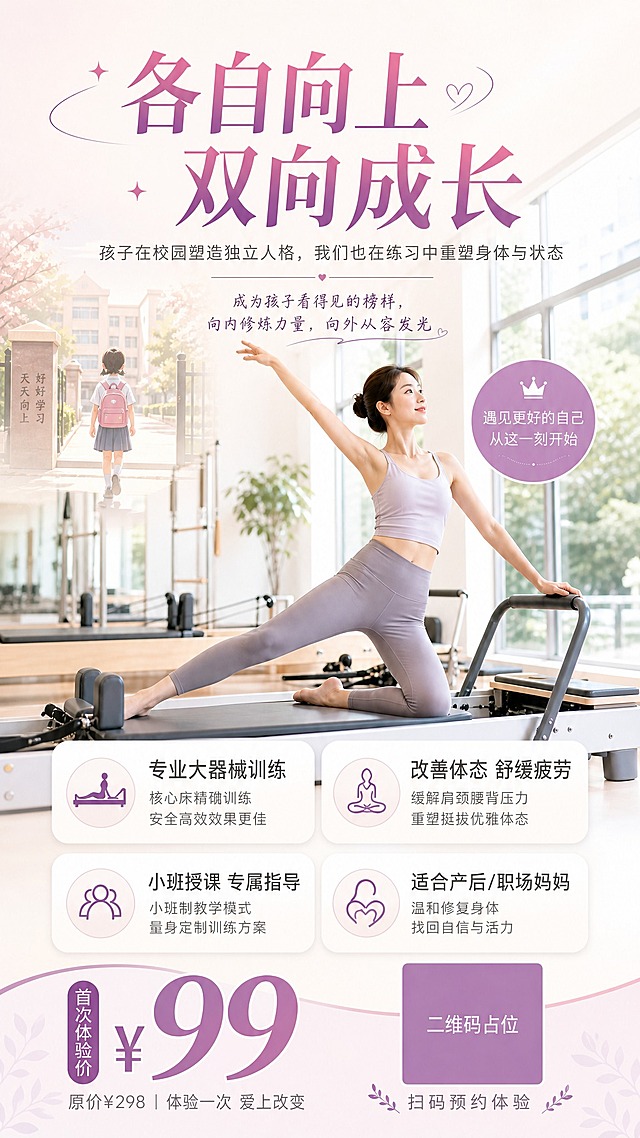 基于参考图重新设计这张普拉提课程宣传海报，保留整体粉紫优雅风格和普拉提大器械训练的妈妈主体形象，做以下修改：

1. 画面中增加孩子去上学的元素：在背景窗户或画面左上角区域，加入温馨的孩子背着书包走向学校的剪影/小场景元素（如校园、书包、小朋友的背影），体现孩子上学的主题，与妈妈的普拉提训练形成呼应，元素要柔和融入不突兀。

2. 主标题文字替换为："各自向上"和"双向成长"，分两行排列，字体优雅大气，粉紫色渐变，视觉焦点。

3. 副标题文字替换为："孩子在校园塑造独立人格，我们也在练习中重塑身体与状态"，放在主标题下方。

4. 在副标题下方增加一段金句文案："成为孩子看得见的榜样，向内修炼力量，向外从容发光"，字体稍小，优雅排版。

5. 保留下方四个课程亮点卡片、价格区¥99首次体验价、二维码占位符等信息区域，所有内容填充完整。

整体版式精美，层次分明，四周留足安全边距，文字清晰可读。氛围温暖治愈，体现妈妈和孩子各自成长、双向奔赴的美好主题。画面中所有二维码区域使用纯色方块占位符呈现，方块中央标注"二维码占位"文字，严禁生成任何可识别的二维码图案。画面中所有信息区域必须填充完整合理的内容，不得出现空白框或待填写区域。