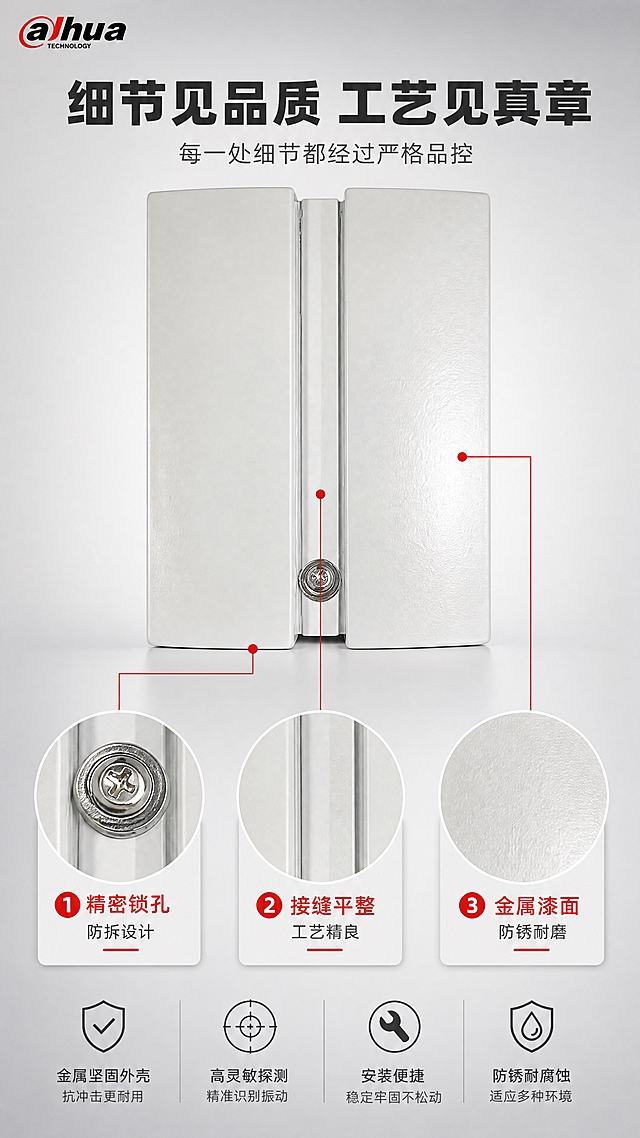 [商品] 使用【图1】DH-ARD411金属振动探测器；保留产品白色金属外壳、中间竖条结构、底部圆形锁孔/螺丝的完整外观、比例和材质质感；严格保持原图外观不变形。左上角放置【图2】dahua TECHNOLOGY品牌LOGO（缩小版）。
[画面] 第7张·细节微距，目标展示关键部位品质。画面采用主图+3细节放大框布局。产品主图居中偏上，下方三个圆形/方形放大框分别放大：①底部锁孔/螺丝细节（金属质感）；②外壳接缝工艺细节；③产品表面金属漆面质感。每个放大框配红色引线指向产品对应部位。背景为浅灰渐变棚拍背景。
[视觉] 套系策略：风格=报警行业专业克制高级商业摄影；标题字=现代无衬线粗黑体；正文字=简洁无衬线中黑体；主色=白+浅灰；背景延展=浅灰白渐变棚拍背景、同色系深浅层级；强调色=警示红，仅用于引线和小标签；标题色=深炭灰；正文色=中灰；组件=圆形放大框、红色引线、细节标注卡；光影=侧前方柔和棚拍光，突出金属纹理和工艺细节。
[文字] 顶部主标题"细节见品质 工艺见真章"，副标题"每一处细节都经过严格品控"。三个细节分别标注：①精密锁孔 防拆设计；②接缝平整 工艺精良；③金属漆面 防锈耐磨。所有文字横排，放大框内细节清晰可见。空白区域用品质优势文字填充。
[规格] 图片比例9:16竖版，4K，负向提示：避免产品变形、深色纯黑背景、过彩配色、文字竖排、蚂蚁字、水印、极限词。