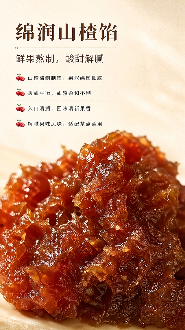 [商品] 使用【图2】掰开的山楂馅切面；保留山楂内馅的果泥绵密质感、果肉纤维颗粒与油润光泽；将馅料颜色优化为通透蜜感的山楂红棕，强化鲜果熬制的真实食欲观感，放大馅料局部做微距处理，不出现任何包装。
[画面] 山楂馅卖点专页，原料微距型；画面下半部分为山楂馅切面局部大特写，占画面约65%，聚焦馅料通透蜜感红棕色调与细腻果泥纤维肌理，果肉颗粒清晰可见，表面带温润油光；上半部分暖奶米白背景留白放文案；暖光从侧上方打亮馅料，突出通透质感与层次。
[视觉] 套系策略：风格=新中式温润食欲商业摄影；标题字=宋体衬线粗体（雅致厚重）；正文字=简洁无衬线体；主色=暖奶米白；背景延展=基于暖奶米白、浅麦杏做同色渐变与细腻米粉/哑光纸张质感；强调色=蜜渍山楂红棕，仅用于小面积图标、引线和重点词高亮；标题色=深暖棕；正文色=柔炭灰；组件=细线分隔、圆角浅底信息卡、米粒小图标；光影=暖调漫射柔光，左前侧主光，整体通透温润。
[文字] 画面上部左对齐排版，主标题"绵润山楂馅"，副标题"鲜果熬制，酸甜解腻"，下方4条卖点："山楂熬制制馅，果泥绵密细腻""酸甜平衡，甜感柔和不齁""入口清润，回味清新果香""解腻果味风味，适配茶点食用"；全部横向排版，卖点前加山楂果小图标，文字区不遮挡馅料微距主体。
[规格] 图片比例9:16竖版，4K，负向提示：避免暗沉死黑、发紫发黑馅料、冷白背景、冷蓝阴影、纸盒包装、塑料托、文字竖排、文字过小、馅料无光泽、质感像酱糊。