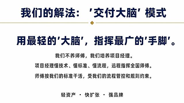 极简商务风格PPT页面，横版16:9比例，纯白色背景，主色调深蓝色与暗金色。页面顶部是大号粗体深蓝色标题"我们的解法：'交付大脑'模式"。页面中部是居中放大的深蓝色加粗金句"用最轻的'大脑'，指挥最广的'手脚'。"。金句下方是三行深灰色正文：第一行"我们不养师傅，我们培养项目经理。"，第二行"项目经理懂技术、懂标准、懂流程，远程指挥全国师傅。"，第三行"师傅按我们的标准干活，受我们的流程管控和规则约束。"。页面底部是深灰色小字"轻资产 · 快扩张 · 强品牌"。整体风格严谨正式、高信任感，无卡通花哨元素。