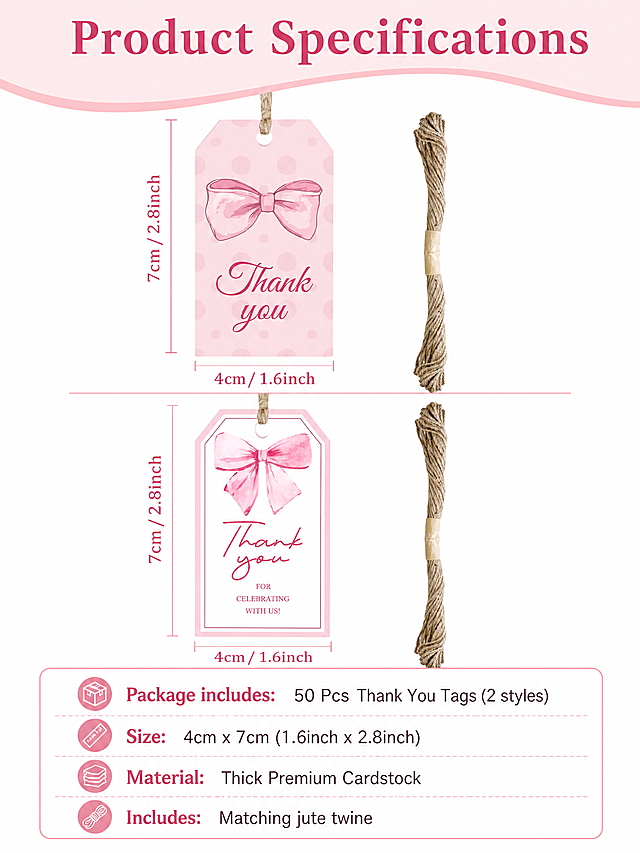 「图片1」「图片1」「图片1」「图片1」
50 Pcs Pink Bow Thank You Tags – White Paper Gift Tags with Bowknot for Baby Shower, Bridal Shower, Wedding & Birthday Party Favors ；🎀 Premium Quality Paper Tags – Crafted from thick white cardstock, these thank you tags are sturdy and smooth. The premium paper is resistant to tearing and has clean, burr-free edges for a safe and elegant finish. Ink won’t bleed, allowing you to write your messages neatly. 💕 Exclusive Pink Bow Design –The adorable pink bowknot pattern paired with the simple message “Thank you for celebrating with us” adds a touch of sweetness and sincerity to your gifts—perfect for expressing heartfelt gratitude to your guests. ✂️ Easy to Use – Each tag comes pre-punched with a hole and includes a matching string, making it quick and simple to attach to any gift bag, box, or favor. You can also write personal notes or blessings on the back for a thoughtful finishing touch. 🎉 Perfect for Any Occasion – These pink thank you tags are ideal for baby showers, birthdays, weddings, bridal showers, anniversaries, or seasonal parties. Use them as thank you labels, gift bag tags, or message cards to make your packaging more memorable. 💌 Express Your Appreciation – Whether you’re preparing return gifts, favor bags, or handmade crafts, these cute bowknot thank you tags help you show your love and gratitude in a charming and stylish way.
根据我的产品图和产品信息，给我一套详情页，图片的文案要英语