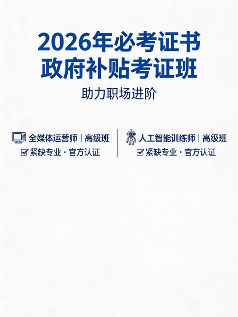 招生宣传海报，主标题为"2026年必考证书 政府补贴考证班"，副标题为"助力职场进阶"，展示全媒体运营师和人工智能训练师高级班，标注紧缺专业官方认证，现代商务风格，蓝白配色预览效果