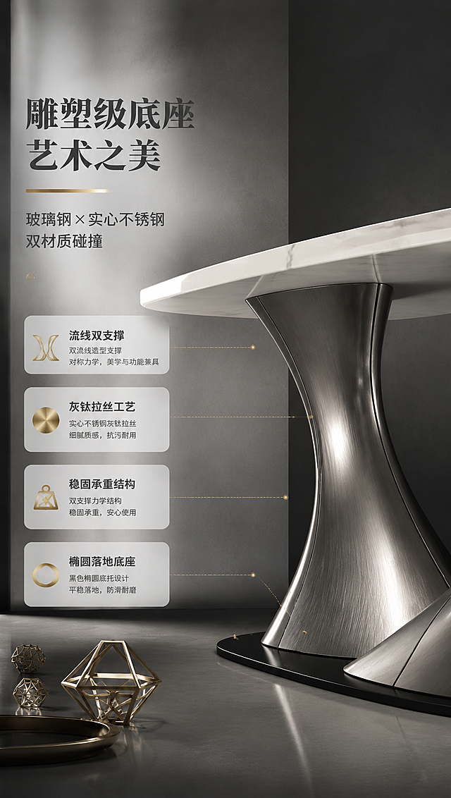 [商品] 使用【图1】DT-6610 皇家冰玉大理石餐桌；保留双流线型玻璃钢底座、灰钛拉丝不锈钢工艺、黑色椭圆底托、白色大理石台面、整体比例与结构；突出底座的雕塑感与对称造型。
[画面] 页面目标：设计美学叙事，解析双底座艺术造型与材质碰撞。左文右图版式，左侧约2/5文案区，右侧约3/5产品特写；餐桌低角度仰拍，突出底座流线造型，占画面约60%；背景为深灰色艺术展墙式背景，有柔和聚光打在底座上，台面反射环境光；底部点缀金属几何摆件增强设计感。
[视觉] 套系策略：风格=现代轻奢意式极简商业摄影；标题字=高端衬线粗体；正文字=简洁无衬线体；主色=大理石白+高级灰；背景延展=基于灰白做深浅层级、同色渐变与细腻石材/金属质感；强调色=暖香槟金，仅用于小面积图标、引线、标签和局部高光；标题色=深炭灰；正文色=中暖灰；组件=细线引线、圆角浅灰信息卡、金属质感分割线；光影=侧前聚光，底座高光清晰，阴影有层次。
[文字] 左侧主标题「雕塑级底座 艺术之美」，副标题「玻璃钢 × 实心不锈钢 双材质碰撞」，下方4个设计要点：「流线双支撑」「灰钛拉丝工艺」「稳固承重结构」「椭圆落地底座」；配细线引线指向底座对应部位；文字全部横排。
[规格] 图片比例9:16竖版，4K分辨率，淘宝/天猫适配，中文简体；避免变形、错字、文字过小、底座造型改变、颜色偏差。