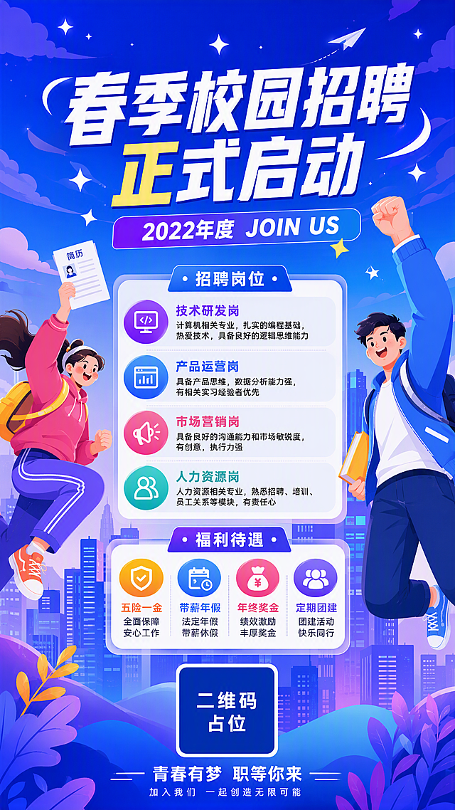 春季校园招聘竖版海报，扁平插画风格，参考图的蓝紫渐变配色和青春活力调性。画面顶部主标题大字"春季校园招聘正式启动"，副标题"2022年度 JOIN US"。左侧为手持简历奔跑的女大学生插画形象，右侧为握拳加油的男大学生插画形象。中部信息区包含：招聘岗位列表（技术研发岗、产品运营岗、市场营销岗、人力资源岗），福利待遇标签（五险一金、带薪年假、年终奖金、定期团建），底部二维码占位符（纯色方块中央标注"二维码占位"文字）。背景为城市建筑剪影、云朵、星星装饰元素，蓝紫色渐变天空。整体版式精美，信息分区清晰，青春活力氛围，画面中所有信息区域必须填充完整合理内容，不得出现空白框。画面比例9:16，2K分辨率。