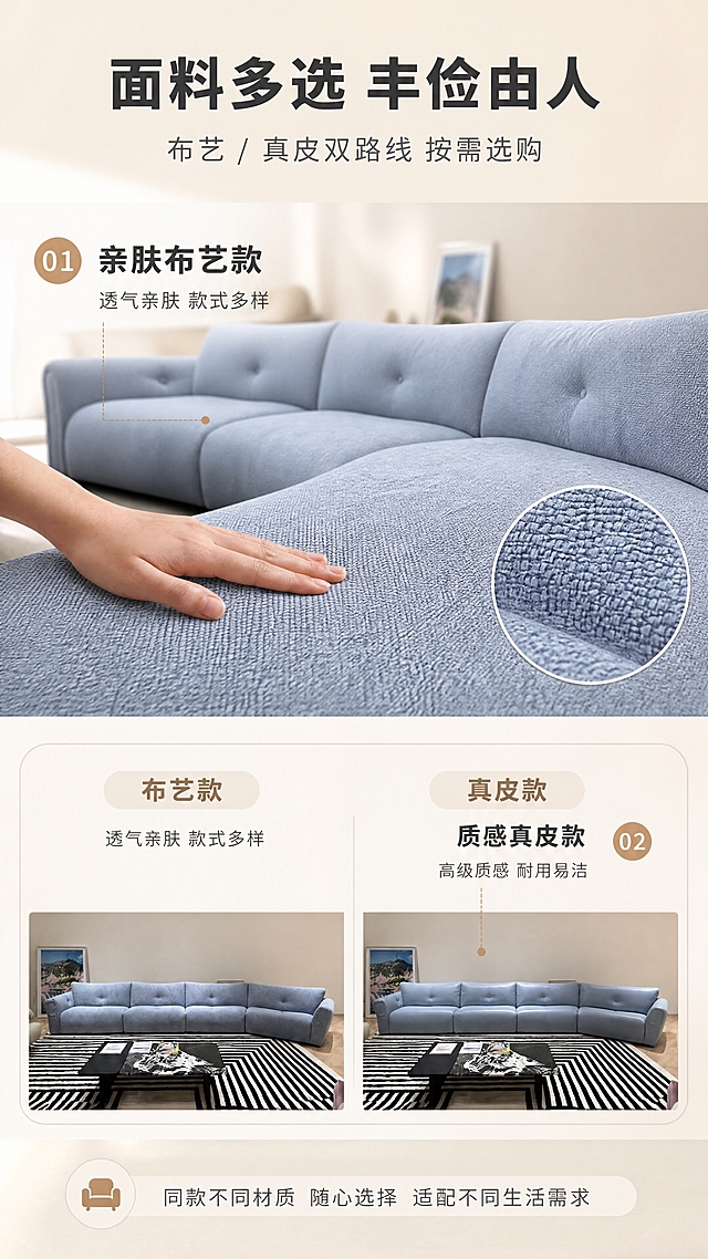 [商品] 使用【图1】浅蓝色弧形模块化沙发；保留整体结构、弧形轮廓、模块拼接缝、浅蓝色布艺材质；商品处理：增强面料纹理细节，突出布艺编织质感，理顺褶皱，不改变版型和颜色。
[画面] 页面目标：展示布艺/真皮双面料可选卖点，体现丰俭由人的选材自由度；构图：上下分栏竖版布局，上半部分布艺面料展示，下半部分真皮面料示意（同款式沙发不同材质）；主体占比约70%；景别：上半部分中景+面料微距 inset，下半部分款式示意；前中后景：上半区前景手部轻触沙发面料特写，中景沙发坐垫区域，后景虚化背景；下半区左右并排展示布艺款与真皮款小图对比；场景：柔和影棚光，突出材质质感。
[视觉] 套系策略：风格=意式极简奶油风商业摄影；标题字=现代无衬线粗体（思源黑体Heavy）；正文字=简洁无衬线体（思源黑体Regular）；主色=奶油米白+浅雾霾蓝；背景延展=基于奶油米白做深浅层级、同色渐变和细腻微水泥/乳胶漆墙面质感；强调色=暖驼色，仅用于小面积图标、引线和标签；标题色=深炭灰；正文色=中暖灰；组件=圆角浅底信息卡、细线引线、圆形序号标；光影=左前侧暖柔自然光，柔和漫射，阴影浅淡。
[文字] 顶部主标题「面料多选 丰俭由人」（8字），副标题「布艺 / 真皮双路线 按需选购」（14字）；上半区布艺面料旁标注「亲肤布艺款」+ 卖点「透气亲肤 款式多样」；下半区左侧「布艺款」右侧「真皮款」，真皮款标注「质感真皮款」+ 卖点「高级质感 耐用易洁」；文字全部横向排版。
[规格] 图片比例9:16竖版，4K分辨率，避免变形、错字、文字过小、冷蓝/蓝灰背景、沙发颜色改变、版型失真、绝对化用语。