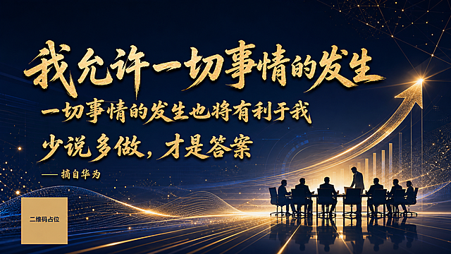 高端商务风格励志语录海报，横版16:9。沿用参考图的金色书法行书字体风格和深蓝金色调，但更换背景元素，不用城市摩天大楼建筑。背景改为抽象商务风格：深蓝色渐变底色，叠加金色几何线条、粒子光点、科技感网格线和微弱的光效光晕，营造高端商务科技感，可以加入抽象的上升箭头、数据曲线、商务会议桌剪影或极简几何图形等商务元素。主语录使用飘逸灵动的金色书法行书大字："我允许一切事情的发生"，位于画面上半部分，字号最大。第二行："一切事情的发生也将有利于我"，金色书法字体，字号稍小。第三行："少说多做，才是答案"，金色书法字体，字号中等。出处"——摘自华为"放在左侧文字下方，金色小字，左对齐。整体版式错落有致，文字清晰可读，留白充足，2K超高清画质，沉稳大气有力量感，高级商务质感。画面中所有二维码区域使用纯色方块占位符呈现，方块中央标注"二维码占位"文字，严禁生成任何可识别的二维码图案。画面中所有信息区域必须填充完整合理的内容，不得出现空白框、空白占位、横线待填写区域、空列表项、空单元格。