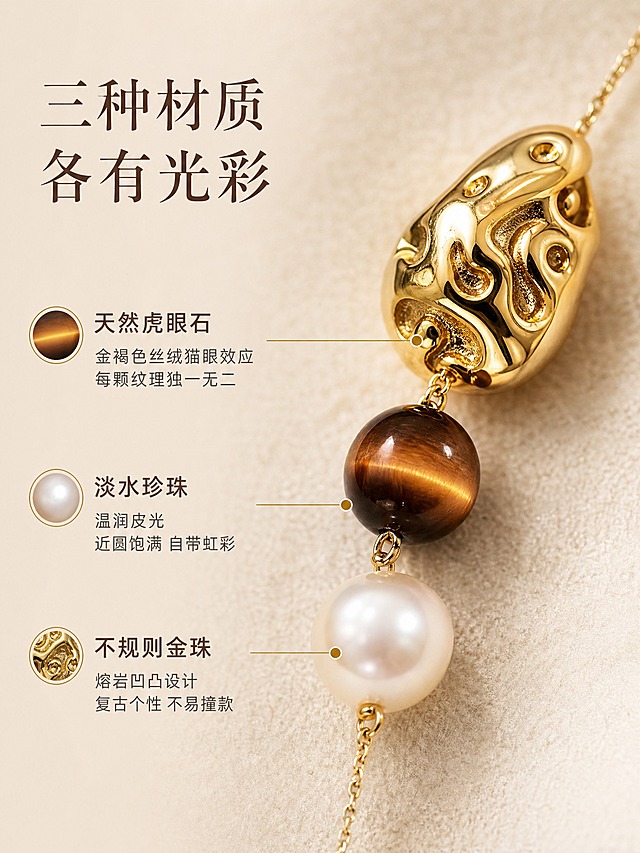 [详情页-3] 虎眼石珍珠金珠项链 材质细节微距 天然石与珍珠质感。
[商品] 使用【图1】【图3】虎眼石珍珠金珠项链；保留金珠熔岩纹理、虎眼石猫眼效应、珍珠皮光；精修去除灰尘划痕，增强材质质感。
[画面] 页面目标=深度展示三种材质的细节质感，建立品质信任。构图=左文右图，右侧为微距特写大图，占画面60%；左侧为材质说明文字。景别=超微距特写。画面主体是三颗珠子的特写组合：一颗不规则金珠、一颗虎眼石圆珠、一颗淡水珍珠，三颗珠子紧密排列在浅米色绒面上。浅景深，焦点在珠子中心，纹理清晰可见。
[视觉] 套系策略：风格=高级轻奢复古珠宝商业摄影；标题字=纤细优雅衬线体中文；正文字=简洁无衬线体；主色=奶油米白+浅香槟金；背景延展=浅米色绒面质感+渐变背景；强调色=深焦糖棕+香槟金；标题色=深焦糖棕；正文色=暖灰棕；组件=极细香槟金引线、圆点图标；光影=多角度柔光，金属高光细腻，宝石通透。
[文字] 左侧上半部分主标题「三种材质 各有光彩」，下方三个材质说明纵向排列，每个配小圆点图标和引线指向对应珠子：「天然虎眼石 金褐色丝绒猫眼效应 每颗纹理独一无二」「淡水珍珠 温润皮光 近圆饱满 自带虹彩」「不规则金珠 熔岩凹凸设计 复古个性 不易撞款」。文字全部横排，左对齐。
[规格] 图片比例3:4竖版，2K分辨率，材质纹理清晰锐利，避免变形、错字、模糊、塑料感、划痕、灰尘、礼盒包装、水印、平台Logo。