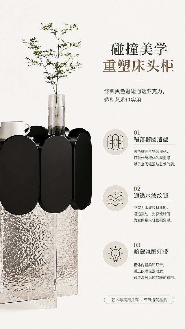 [第2屏] 设计美学讲解-黑色圆形床头柜设计理念。本屏使用【图1】提取产品元素。
[氛围/风格] 简约艺术风，干净高级排版，浅色系底衬托产品质感。
[元素布局] 左侧展示床头柜局部特写，保留黑色椭圆柜体和亚克力腿纹理，右侧放文字讲解区。整体版式干净简约，突出材质碰撞的设计美感。
[光影质感] 均匀柔和光线，突出材质纹理细节，光影过渡自然。
[配色色系] 全局底色 #F8F8F8，主色米白+黑，辅助色浅灰装饰线。
[视角构图] 左图右文，对称排版，阅读动线从上到下。
[文字版式] 主标题 "碰撞美学 重塑床头柜"，副标题 "经典黑色邂逅通透亚克力，造型艺术也实用"，三点设计亮点：错落椭圆造型，通透水波纹腿，暗藏氛围灯带。文字清晰层级分明，不遮挡产品细节。
[比例分辨率] 9:16 竖版比例，4K分辨率，文字清晰可辨，高清画质。
[负向提示词] 产品变形，颜色偏差，结构错误，文字错乱，文字过小，水印。
