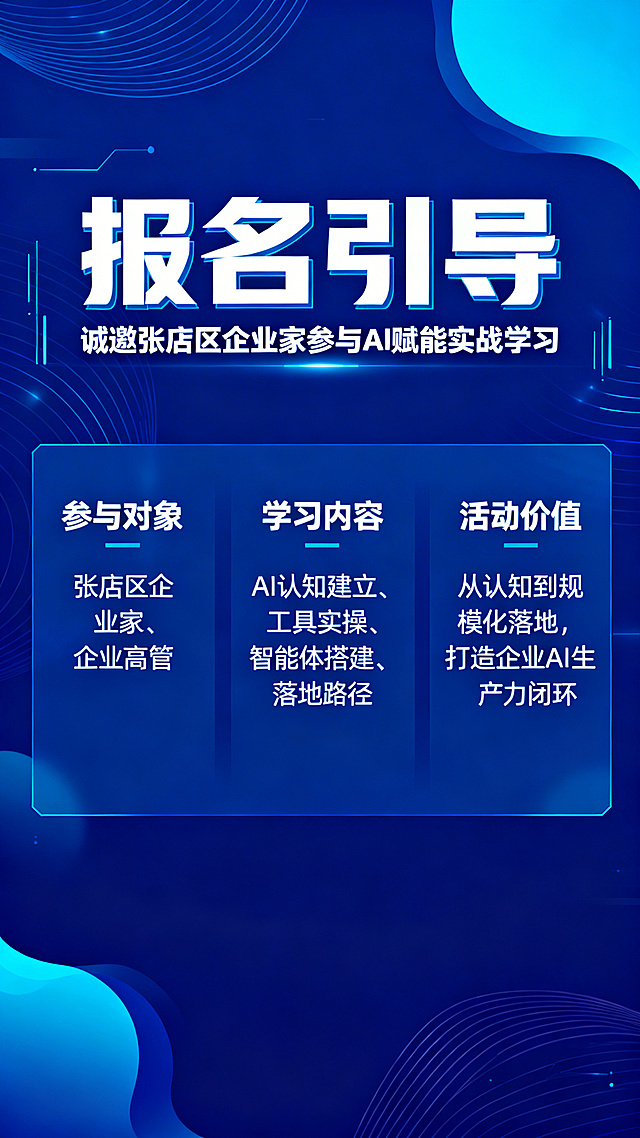AI赋能实战训练营报名引导页，大标题：报名引导，子标题：【诚邀张店区企业家参与AI赋能实战学习】，内容：【参与对象】张店区企业家、企业高管，【学习内容】AI认知建立、工具实操、智能体搭建、落地路径，【活动价值】从认知到规模化落地，打造企业AI生产力闭环，科技商务风格，深蓝色调，突出邀请氛围，排版清晰醒目