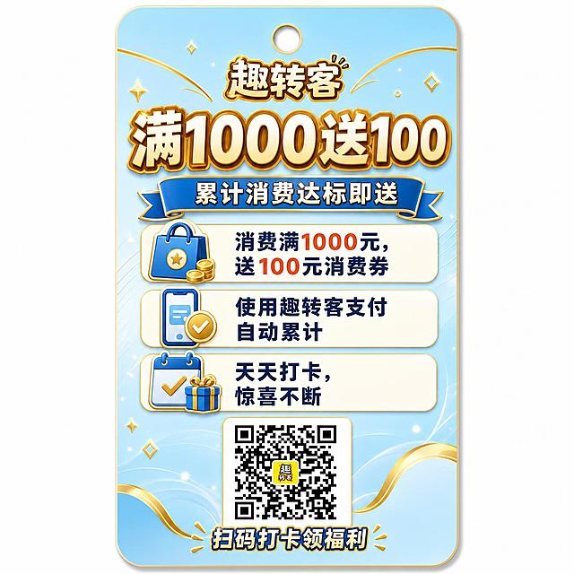 设计一个竖版挂卡，约10x18cm比例，顶部有圆形挂孔，淡蓝色渐变底色，金色点缀，与趣转客品牌风格统一。

顶部挂孔下方：金色"趣转客"LOGO
主标题（大字突出）："满1000送100"
副标题："累计消费达标即送"

中部内容（配小图标）：
• 消费满1000元，送100元消费券
• 使用趣转客支付自动累计
• 天天打卡，惊喜不断

底部：真实公众号二维码（趣转客近邻打卡），二维码下方标注"扫码打卡领福利"

整体精致小巧，金色装饰线条，适合挂在收银台、货架或门把手。所有文字加粗，风格与地贴统一。