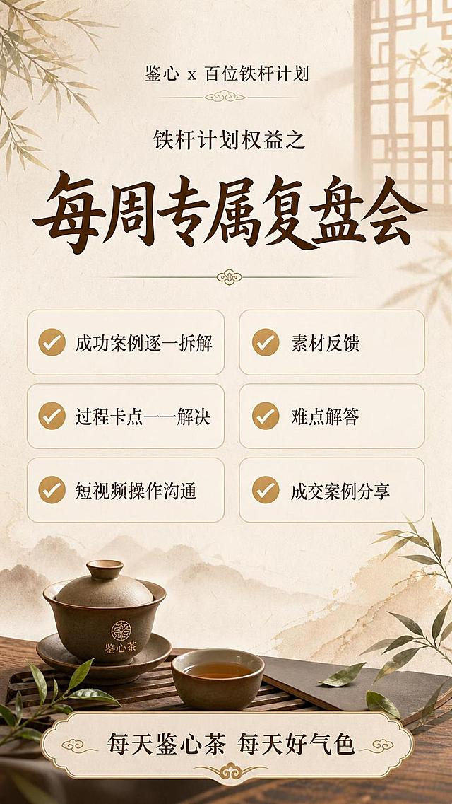 新中式国风社群招募海报，竖版9:16，温润茶系质感，专业又有温度。画面顶部居中小字"鉴心 x 百位铁杆计划"，其下主标题大字"每周专属复盘会"，主标题上方副标题"铁杆计划权益之"。中间主体为权益清单区域，分左右两栏或卡片式排布，每条权益前加对勾图标："成功案例逐一拆解"、"过程卡点一一解决"、"短视频操作沟通"、"素材反馈"、"难点解答"、"成交案例分享"。底部slogan"每天鉴心茶 每天好气色"。背景采用淡雅米白+浅茶色渐变，点缀茶叶、水墨晕染、宣纸纹理、中式窗格剪影等新中式元素，柔和自然光，整体氛围温润雅致、专业可信。版式精美，层级分明，四周留安全边距，文字清晰可读。画面中所有信息区域、权益列表必须填充完整合理的内容，不得出现空白框、空白占位、空列表项。用户明确要求不需要添加二维码，画面中不出现任何二维码及二维码占位。画面中必须完整呈现以下文字信息："鉴心 x 百位铁杆计划"、"铁杆计划权益之"、"每周专属复盘会"、"成功案例逐一拆解"、"过程卡点一一解决"、"短视频操作沟通"、"素材反馈"、"难点解答"、"成交案例分享"、"每天鉴心茶 每天好气色"。