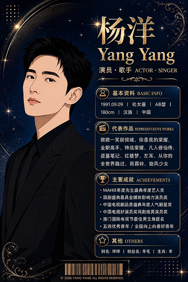 一张男性演员个人形象海报，竖版2:3比例，深蓝金高级质感风格。参考图1的版式结构：左侧为男性人物插画肖像（黑色短发，精致五官，穿黑色西装，矢量扁平插画风格，非写实真人），右侧为信息分区卡片。参考图2的视觉风格：深蓝色渐变背景，大量星光闪烁点缀，金属质感文字，华丽装饰线条，闪耀光斑效果，高级杂志风。

主标题大字号金属质感："杨洋 Yang Yang"
副标题："演员 · 歌手 ACTOR · SINGER"

信息分区卡片（圆角卡片，金色描边，深蓝底色）：
【基本资料 BASIC INFO】
1991.09.09 | 处女座 | AB型 | 180cm | 汉族 | 中国

【代表作品 REPRESENTATIVE WORKS】
微微一笑很倾城、你是我的荣耀、全职高手、特战荣耀、凡人修仙传、盗墓笔记、红楼梦、左耳、从你的全世界路过、雨霖铃、旋风少女

【主要成就 ACHIEVEMENTS】
· MAHB年度先生盛典年度艺人奖
· 国剧盛典最具全媒体影响力演员奖
· 中国电视剧品质盛典年度人气剧星奖
· 中国电视好演员奖网剧组男演员奖
· 澳门国际电视节最佳男主角提名
· 五四优秀青年 / 全国向上向善好青年

【其他 OTHERS】
别名：咩咩 | 粉丝名：羊毛 | 生肖：羊

整体风格：深蓝金配色、星光闪耀、金属质感标题、华丽装饰线条、光斑粒子效果、高级杂志风、信息分区清晰、人物插画为主视觉、排版精美、奢华大气。画面中所有信息区域必须填充完整内容，不得空白。所有数字精确渲染，不得错位或编造。画面底部装饰条形码元素和版权文字增加杂志感。