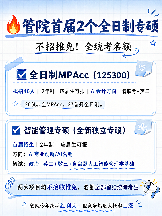 小红书考研干货信息卡片，浅蓝色系手账风格，版式精美，小红书笔记内页质感，信息层级清晰。顶部大标题逐字锁定：「🔥管院首届2个全日制专硕」，下方副标题：「不招推免！全统考名额」。正文内容分两块卡片排版，完整保留所有文案：第一块标题「✅全日制MPAcc（125300）」，内容：拟招40人｜2年制｜应届生可报｜AI会计方向｜管联考+英二，小字备注：26仅非全MPAcc，27首开全日制。第二块标题「✅智能管理专硕（全新独立专硕）」，内容：首届招生｜2年制｜应届生可报，方向：AI商业创新/AI营销，初试：政治+英二+数三+自命题人工智能管理学基础。底部总结条：「两大项目均不接收推免，名额全部留给统考考生」。最底部小字：「管院今年统考红利大，但竞争热度大概率上涨」。背景：浅蓝白渐变底色，带淡网格纹理。排版：上下结构，顶部标题区+中部双卡片内容区+底部总结条，卡片用浅蓝色描边+白色填充，标题用深蓝色粗体，正文用深灰色常规字体，关键词用蓝色高亮。装饰：少量便签角贴、手绘下划线、火焰小图标点缀。整体氛围：清晰易读、信息量大、考研干货笔记风。画质：高清细腻，所有文字完整清晰可读，文字处于安全区内不裁切。画面比例3:4，4K。