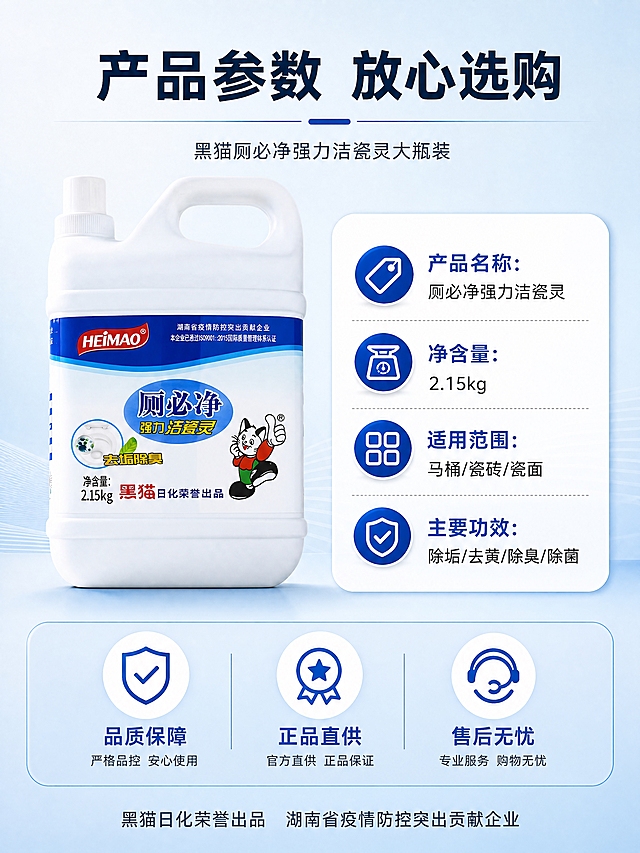 [商品] 使用【图1】黑猫厕必净强力洁瓷灵大瓶装；保留白色塑料大桶、蓝白标签、HEIMAO红色品牌标、"厕必净 强力洁瓷灵"蓝色大字、黑猫卡通形象、"去垢除臭"黄色字样、"净含量2.15kg"与"黑猫日化荣誉出品"黑色字、顶部白色提手与旋盖；产品外观与输入图完全一致。
[画面] 页面目标：规格参数与品牌保障，推动下单决策。构图：上下结构，上方产品+规格信息卡，下方品牌保障与注意事项。主体位置：产品置于画面上半部分左侧，占画面约40%，正面角度。景别：中景+信息卡结合。阅读动线：从上至下，先看产品和规格参数，再看底部保障信息。前中后景：左侧前景产品，右侧前景规格信息卡；底部背景用浅蓝渐变，放置品牌与保障图标。场景：非实景信息页，背景用浅蓝渐变+极淡纹理，信息卡用白色圆角卡片，整体清晰有序。
[视觉] 套系策略：风格=洁净明亮商业摄影风，清爽通透有品质感；标题字=粗黑无衬线黑体；正文字=简洁无衬线黑体；主色=洁净蓝；背景延展=基于洁净蓝做深浅层级、同色渐变与细腻质感延展；强调色=橙红，仅用于小面积数据高亮、图标、引线和标签；标题色=深蓝；正文色=深灰；组件=圆角白色信息卡、细线分割线、圆形保障图标；光影=产品正面柔光，底部有接触阴影，信息卡有轻微投影增加层次。
[文字] 顶部主标题"产品参数 放心选购"；右侧规格卡内分栏列出："产品名称：厕必净强力洁瓷灵""净含量：2.15kg""适用范围：马桶/瓷砖/瓷面""主要功效：除垢/去黄/除臭/除菌"；底部横向排列3枚圆形保障图标+短词："品质保障""正品直供""售后无忧"；最下方一行小字"黑猫日化荣誉出品 湖南省疫情防控突出贡献企业"；所有文字横排，手机端清晰可读，参数真实有据。
[规格] 图片比例3:4竖版，4K，负向：禁止变形、错字、模糊、杂乱、水印、平台Logo、悬浮、虚假认证、编造参数、竖排文字、绝对化用语。