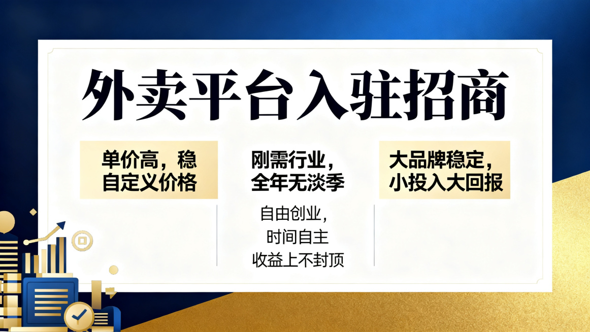 外卖平台入驻招商宣传海报，文案突出"单价高，稳，自定义价格，大品牌稳定，小投入大回报，刚需行业，全年无淡季，自由创业，时间自主，收益上不封顶"，商务招商风格，大气醒目的文字排版预览效果