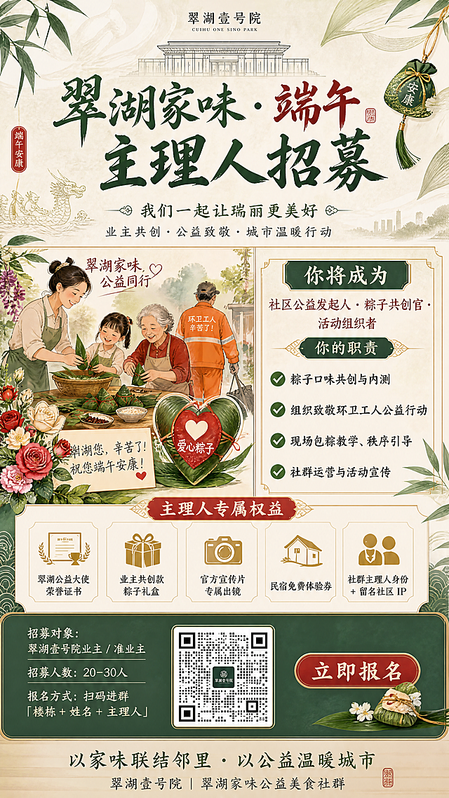 翠湖壹号院端午主理人招募海报，主题："翠湖家味・公益同行｜端午活动主理人招募"，副标题："我们一起让瑞丽更美好"，风格：端午国风 + 温暖公益 + 高端社区质感，主色调：翡翠绿 + 中国红 + 米白 + 原木色。
从上到下构图：
1.顶部视觉焦点：淡墨粽叶纹理背景+翠湖壹号院建筑线稿剪影，大号书法字体主标题"翠湖家味・端午主理人招募"，副标题"我们一起让瑞丽更美好 业主共创・公益致敬・城市温暖行动"
2.中部核心区左右分栏：左侧主视觉手绘温馨插画，包含业主包粽、爱心粽子、环卫工人背影、手写祝福卡，点缀艾草、香囊、龙舟线条、云南鲜花元素；右侧招募信息，文字："你将成为社区公益发起人・粽子共创官・活动组织者 你的职责 ✅ 粽子口味共创与内测 ✅ 组织致敬环卫工人公益行动 ✅ 现场包粽教学、秩序引导 ✅ 社群运营与活动宣传"
3.下部权益区：主理人专属权益 🏆 翠湖公益大使荣誉证书 🎁 业主共创款粽子礼盒 📸 官方宣传片专属出镜 🏨 民宿免费体验券 🌟 社群主理人身份 + 留名社区 IP
4.底部报名区：文字"招募对象：翠湖壹号院业主 / 准业主 招募人数：20–30人 报名方式：扫码进群「楼栋 + 姓名 + 主理人"，居中放大二维码，按钮文字"立即报名"，底部Slogan"以家味联结邻里・以公益温暖城市 翠湖壹号院 | 翠湖家味公益美食社群"
