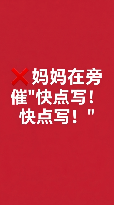 纯红色背景，白色大号加粗文字，内容为“❌ 妈妈在旁催"快点写！快点写！"”，文字居中排版，适合作为抖音图文内容，风格简洁醒目预览效果
