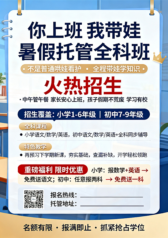 A4尺寸竖版宣传单正面，文字醒目版式规整，内容为：大标题“你上班 我带娃 暑假托管全科班 火热招生”，副标题“不是普通哄娃看护 · 全程带娃学知识 · 中午管午餐 家长安心上班，孩子假期不荒废 学习有人抓，吃饭有人管，成绩稳步提”。招生覆盖：小学1-6年级 | 初中7-9年级。全科课程：小学语文/数学/英语，初中语文/数学/英语+全科同步辅导。特色教学：先复习本学期知识 · 再预习下学期新课，夯实基础，查漏补缺，开学轻松领跑。重磅福利 限时优惠：小学：报数学+英语 → 免费送语文；初中：任意报两科 → 免费送一科。底部报名热线处画清晰横线，托管地址处画清晰横线，预留微信二维码位置，落款“名额有限 · 报满即止 · 抓紧抢占学位”。整体配色干净专业，价格相关文字突显，方便打印。