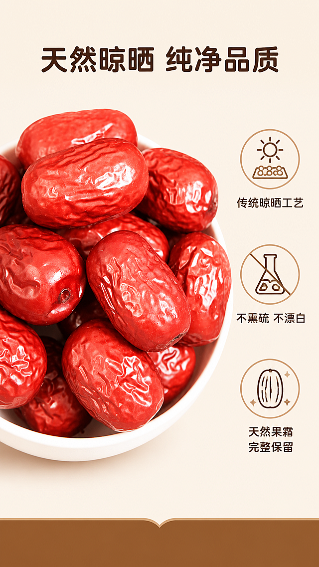 [第3屏] 工艺品质卖点解析屏。
[氛围/风格] 干净简洁质感风，暖调柔和光，突出天然健康的产品品质。
[元素布局] 画面居中放置【图1】灰枣放大特写，展示表皮天然果霜和自然褶皱，占据画面约55%主体，保持灰枣外形颜色质地和原图一致。标题放在画面顶部，三个卖点分三行竖向排列在主体右侧，搭配小图标。背景保留浅暖米纯色，底部留浅棕色装饰条。
[光影质感] 正面柔光均匀打亮灰枣特写，清晰展示表皮纹理质感，明暗层次自然，细节清晰。
[配色色系] 全局底色：#F8F2E4（浅暖米）；主体配色：#C82020（灰枣红）+ #8B5A2B（浅棕装饰）；辅助色：#2C1810（文字深棕），延续配色方案不新增颜色。
[视角构图] 正面平视特写灰枣主体，文字在右侧竖向排列，构图简洁平衡，信息层级清晰。
[文字版式] 顶部大标题「天然晾晒 纯净品质」，圆角黑体，纯色填充，居中排列。右侧三个卖点：1. 传统晾晒工艺；2. 不熏硫 不漂白；3. 天然果霜完整保留。每个卖点配浅棕色圆形标签，文字清晰，不遮挡产品主体。全程使用统一圆角黑体字形，字色仅使用深棕色，风格统一。
[比例分辨率] 9:16 竖版比例，4K分辨率，文字清晰可辨，超高清。
[负向提示词] 灰枣变形，纹理模糊，文字错乱，颜色偏差，背景杂乱