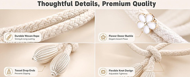 [商品] 使用【图2】米白色花朵装饰窗帘绑带；保留双股编织绳结构、五瓣花朵金属扣、水滴形流苏坠头、米白编织材质；增强编织纹理细节、金属光泽、坠头纹理质感，不改变产品颜色和结构。
[画面] 目标：结构细节页，四宫格展示4个核心设计细节。构图：2×2四宫格拼图，每格一个细节特写，格间细线分隔。主体占比：每格产品细节占该格70%。景别：微距特写。阅读动线：从左上到右下依次阅读。前中后景：每格为独立微距场景，浅景深突出细节。背景：每格为同色系浅渐变底，保持统一。
[视觉] 套系策略：风格=跨境极简高级家居商业摄影；标题字=现代无衬线粗体；正文字=简洁无衬线体；主色=暖米白；背景延展=基于暖米白做深浅层级、同色渐变和细腻织物/哑光墙面质感；强调色=浅金棕，仅用于小面积图标、引线和标签；标题色=深炭灰；正文色=中暖灰；组件=圆角浅底信息卡、细线引线、圆形图标；光影=左前侧暖柔光，突出材质纹理。
[文字] 顶部通栏主标题"Thoughtful Details, Premium Quality"；四格分别配副标题：左上"Durable Woven Rope"+说明"Strong & Long-Lasting"，右上"Flower Decor Buckle"+说明"Elegant Accent Piece"，左下"Tassel Drop Ends"+说明"Prevents Slipping"，右下"Flexible Knot Design"+说明"Adjustable Tightness"；每格文字在底部或侧边，横向排版，不遮挡核心细节。
[规格] 图片比例61:25横版，4K分辨率，避免变形、错字、文字过小、冷蓝/蓝灰背景、产品颜色改变、纹理失真。