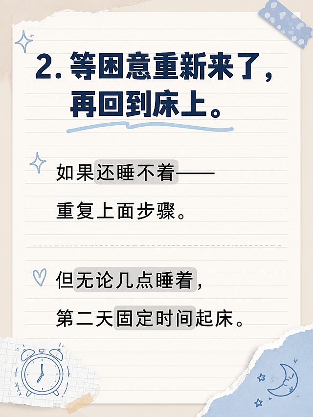 小红书图文笔记内页，手账拼贴风格，浅米色笔记本横格底纹，版式清晰，适合手机阅读。主标题：「2. 等困意重新来了，再回到床上。」，主标题深蓝色粗黑体，占顶部约15%区域。正文排版行间距充足：如果还睡不着——重复上面步骤。但无论几点睡着，第二天固定时间起床。正文黑色清晰字体，重点短语加浅灰色色块底标注。整体氛围：清爽干货笔记，易读性强。画质：高清细腻，文字完整可识别，四周留边。画面比例 3:4，4K。