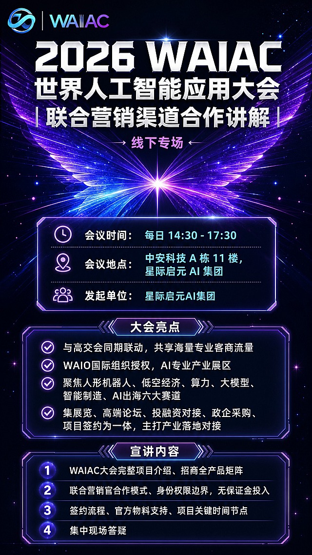 竖版商业科技海报，黑蓝炫光科技风格，深黑蓝底色搭配紫蓝渐变光效，高端神秘，版式精美。

【版式二：黑紫炫光突破型】
顶部左侧放置WAIAC LOGO（蓝紫渐变无限符号图标+WAIAC文字标识）。
主标题："2026 WAIAC 世界人工智能应用大会｜联合营销渠道合作讲解"，白色超粗黑体大字，带金属光效，视觉冲击力强。
副标题："线下专场"，紫粉色小字。

背景中心有蝴蝶翅膀状的紫蓝炫光从中心放射，星芒闪光点缀。

信息板块（深色半透明卡片，带霓虹边框）：
- 会议时间：每日 14:30 - 17:30
- 会议地点：中安科技 A 栋 11 楼，星际启元 AI 集团
- 发起单位：星际启元AI集团

大会亮点板块（配发光对勾图标）：
▪与高交会同期联动，共享海量专业客商流量
▪WAIO国际组织授权，AI专业产业展区
▪聚焦人形机器人、低空经济、算力、大模型、智能制造、AI出海六大赛道
▪集展览、高端论坛、投融资对接、政企采购、项目签约为一体，主打产业落地对接

宣讲内容板块（编号1-4，发光数字）：
1. WAIAC大会完整项目介绍、招商全产品矩阵
2. 联合营销官合作模式、身份权限边界，无保证金投入
3. 签约流程、官方物料支持、项目关键时间节点
4. 集中现场答疑

背景：深黑蓝近乎黑色的底色，中心紫蓝炫光放射，粒子光点飘散，未来科技感强烈。
版式：中心放射构图，信息板块错落分布，四周留安全边距，高端神秘氛围。

画面中所有信息区域必须填充完整合理的内容，不得出现空白框。画面中所有数字必须精确渲染。
