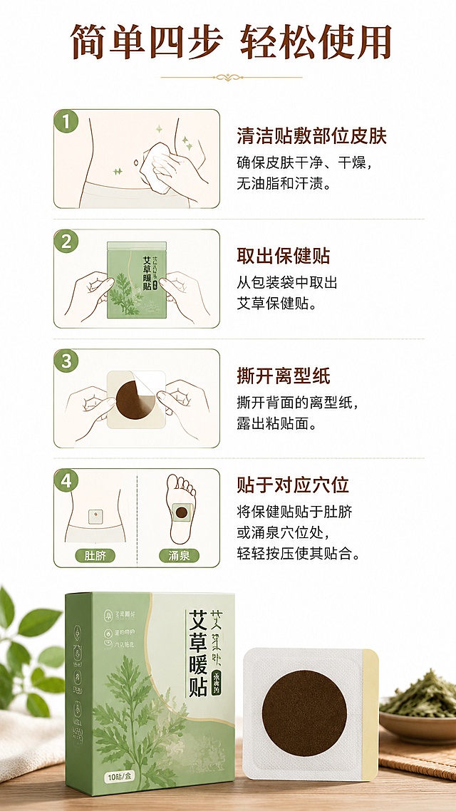 [第4屏] 使用步骤演示。
[氛围/风格] 清晰步骤指南，简约易懂，中式风格。
[元素布局] 分四个步骤从上到下排列，每个步骤配示意图和文字说明：1.清洁贴敷部位皮肤；2.取出保健贴；3.撕开离型纸；4.贴于对应穴位（肚脐/涌泉）。产品实物图放在步骤底部，占比约30%。
[光影质感] 均匀打光，步骤清晰，示意图干净。
[配色色系] 全局底色 #FFFFFF；主色暖棕色标题，绿色步骤图标，浅灰色分隔线。
[视角构图] 纵向步骤排版，从上到下阅读。
[文字版式] 顶部主标题「简单四步 轻松使用」，每个步骤标题加粗，说明文字简洁，字体大小适中适合手机阅读。
[比例分辨率] 9:16竖版比例，4K分辨率，高清画质。
[负向提示词] 步骤混乱，文字过小，产品变形，医疗用语。