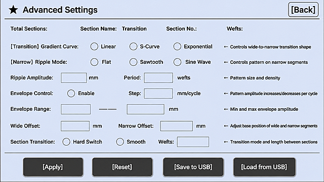Translate the entire reference image into English while keeping exactly the same layout, style, and color scheme. Industrial serial port HMI screen, 800x480 landscape, light blue-gray background RGB(202,214,240), dark gray text and borders. Top title bar: left '★ Advanced Settings', right '[Back]' button with rounded border. First info row: 'Total Sections:'  'Section Name: Transition'  'Section No.:'  'Wefts:'. Row 2: '[Transition] Gradient Curve:' with three hollow radio circles ○ Linear ○ S-Curve ○ Exponential, right side '← Controls wide-to-narrow transition shape'. Row 3: '[Narrow] Ripple Mode:' with three hollow radio circles ○ Flat ○ Sawtooth ○ Sine Wave, right side '← Controls pattern on narrow segments'. Row 4: 'Ripple Amplitude: [  ] mm    Period: [  ] wefts' with right note '← Pattern size and density'. Row 5: 'Envelope Control: ○ Enable    Step: [  ] mm/cycle' with right note '← Pattern amplitude increases/decreases per cycle'. Row 6: 'Envelope Range: [  ] —— [  ] mm' with right note '← Min and max envelope amplitude'. Row 7: 'Wide Offset: [  ] mm    Narrow Offset: [  ] mm' with right note '← Adjust base position of wide and narrow segments'. Row 8: 'Section Transition: ○ Hard Switch ○ Smooth    Wefts: [  ]' with right note '← Transition mode and length between sections'. Bottom row: 4 dark gray rounded buttons with white text: [Apply] [Reset] [Save to USB] [Load from USB]. All text in English, all radio circles hollow, all input boxes empty, exact same layout and style as reference image.