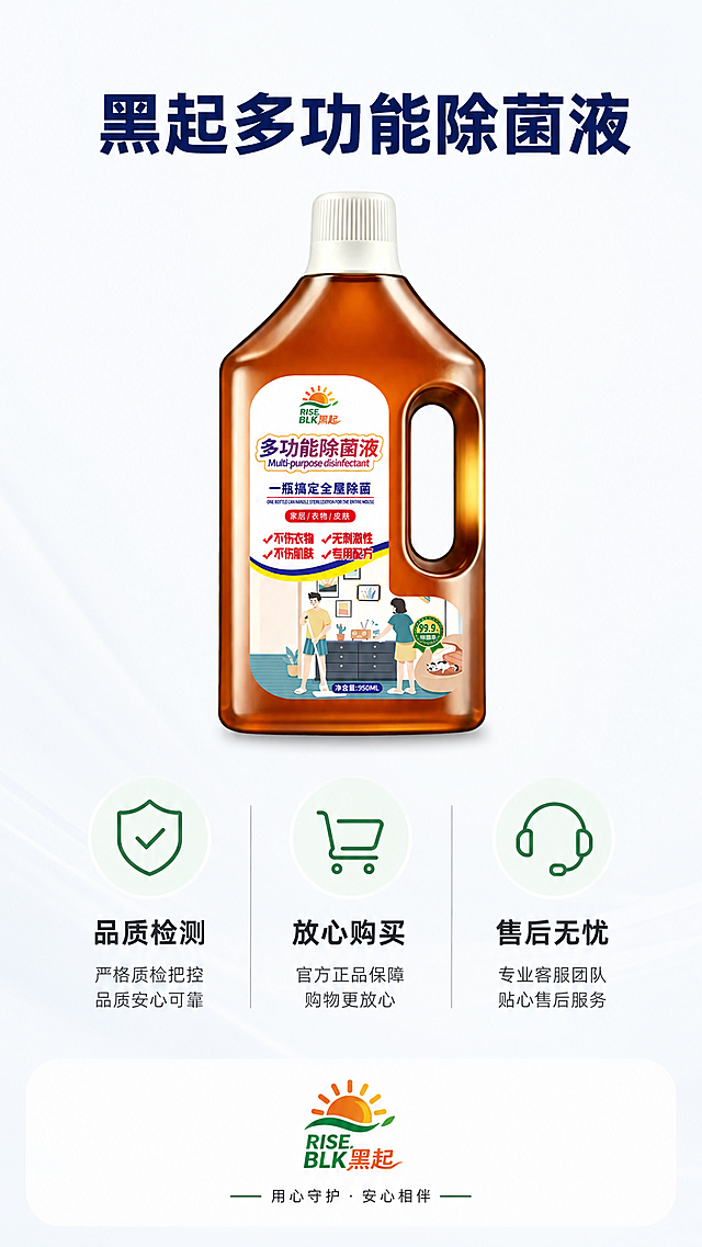 [第8屏] 信任保障收尾页，多功能除菌液。本屏使用【图1】作为商品主体，保持瓶身外观、颜色和包装文字与原图一致。
[氛围/风格] 干净友好收尾风格，安心专业，让用户放心。
[元素布局] 产品主体放在画面中心偏上位置，占据约50%画面，下方排列三个保障图标和说明，底部品牌信息，整体构图稳定，重心突出。
[光影质感] 柔和均匀光照，产品光影自然，图标和文字清晰，整体画面通透舒适。
[配色色系] 全局底色：#F5F8FA；产品保持棕褐色和白色，图标浅绿色，文字深色，整体色调和谐统一。
[视角构图] 中心产品构图，上方产品下方保障信息，竖版符合移动端浏览节奏。
[文字版式] 产品上方主标题“黑起多功能除菌液”加粗深蓝色；下方三个保障图标分别为：“品质检测”“放心购买”“售后无忧”，每个图标下方配短说明；底部标注品牌“RISE BLK 黑起”品牌名，文字排版整齐，不遮挡产品主体。
[比例分辨率] 9:16 竖版比例，4K分辨率，文字清晰可辨，超高清。
[负向提示词] 瓶身变形，文字错乱，包装文字模糊，颜色偏差，缺件错件，水印，背景杂乱，虚假认证。